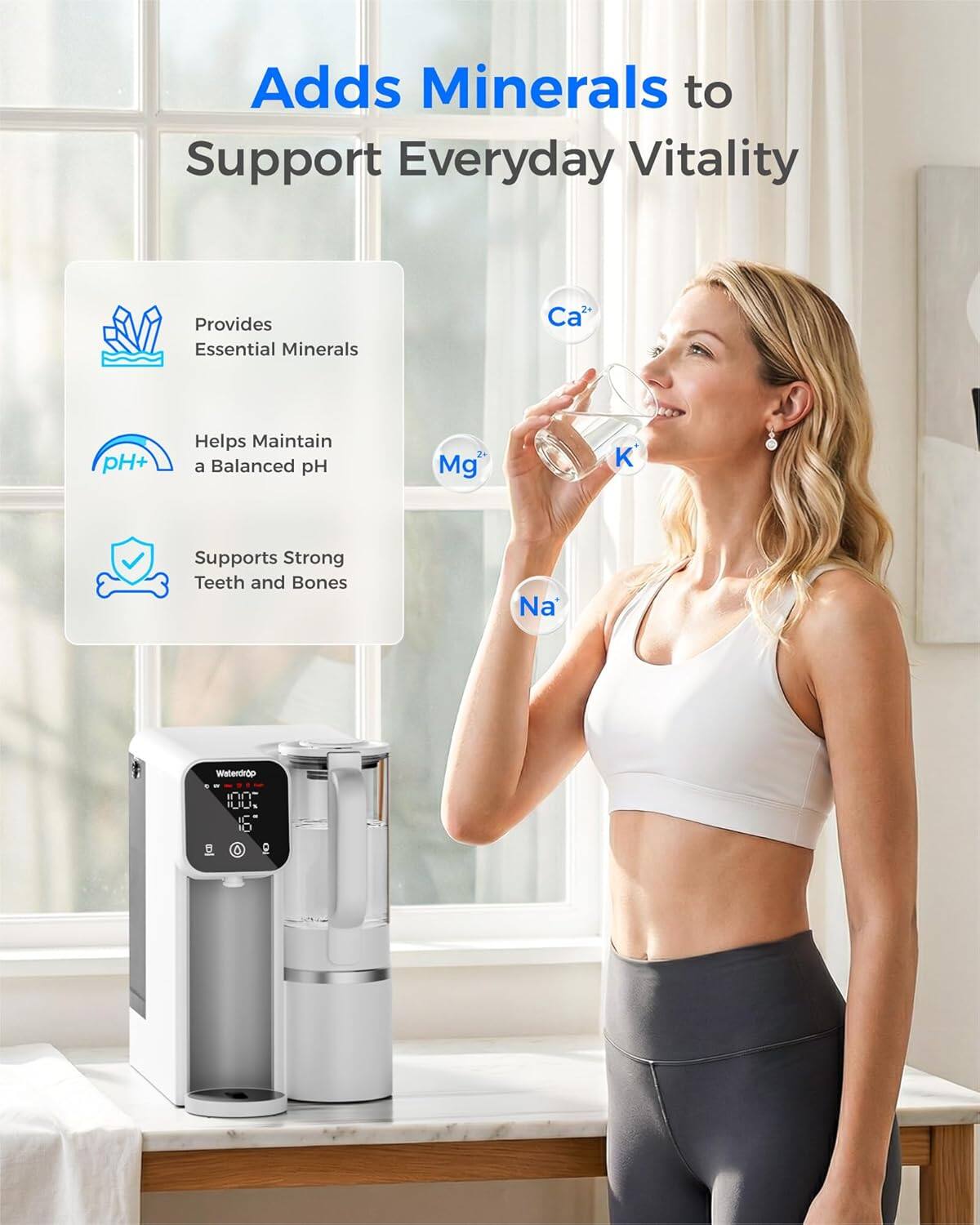 Adds Minerals to Support Everyday Vitality  
Provides Essential Minerals  
Ca²⁺ pH+ Helps Maintain a Balanced pH  
Mg K Supports Strong Teeth and Bones  
Na  
Waterdrop