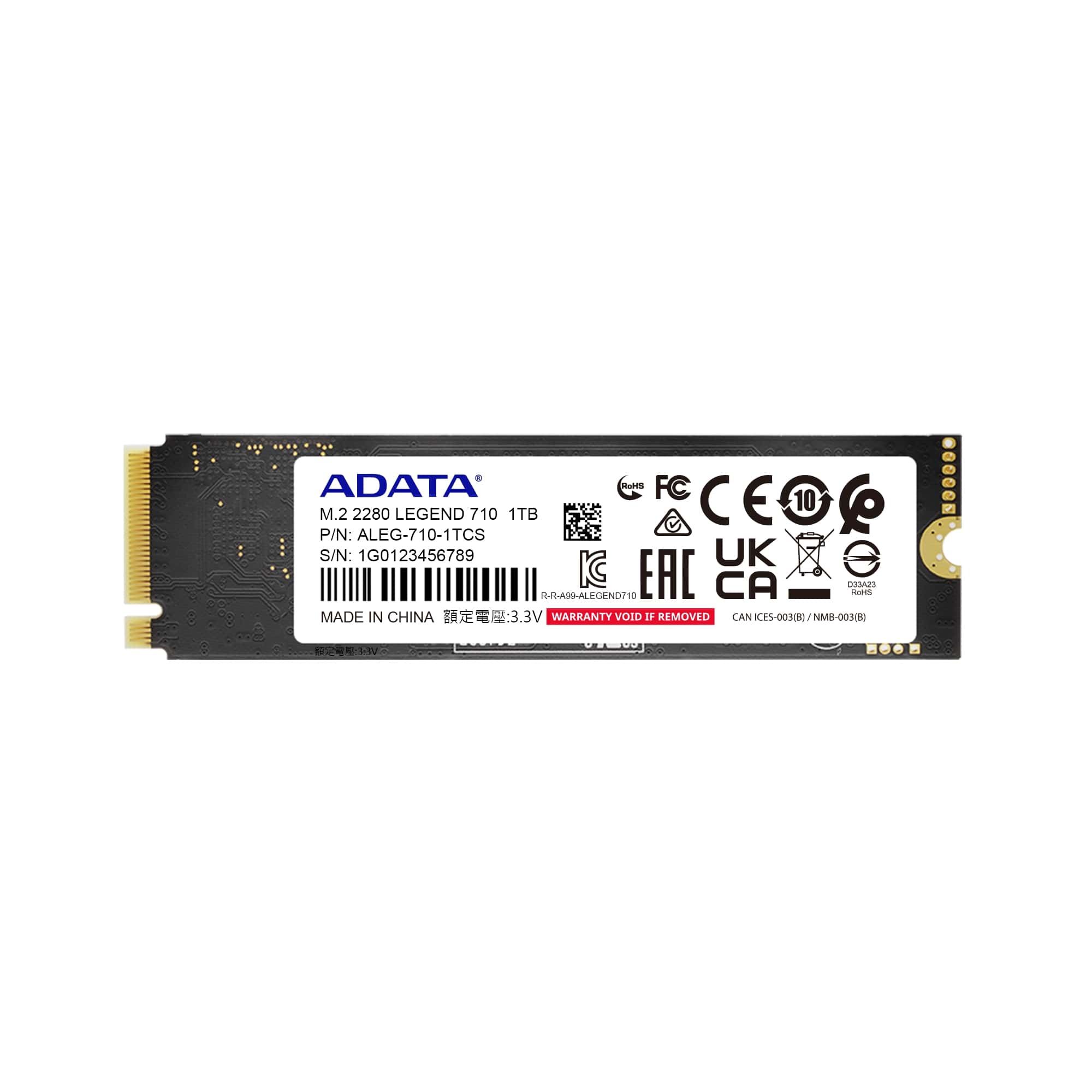 ADATA  
M.2 2280 LEGEND 710 1TB  
P/N: ALEG-710-1TCS  
S/N: 1G0123456789  
MADE IN CHINA  
3.3V  
WARRANTY VOID IF REMOVED  

FC CE  
UK KC EAC CA  
CAN ICES-003(8)/NMB-003(B)  
J 0-003