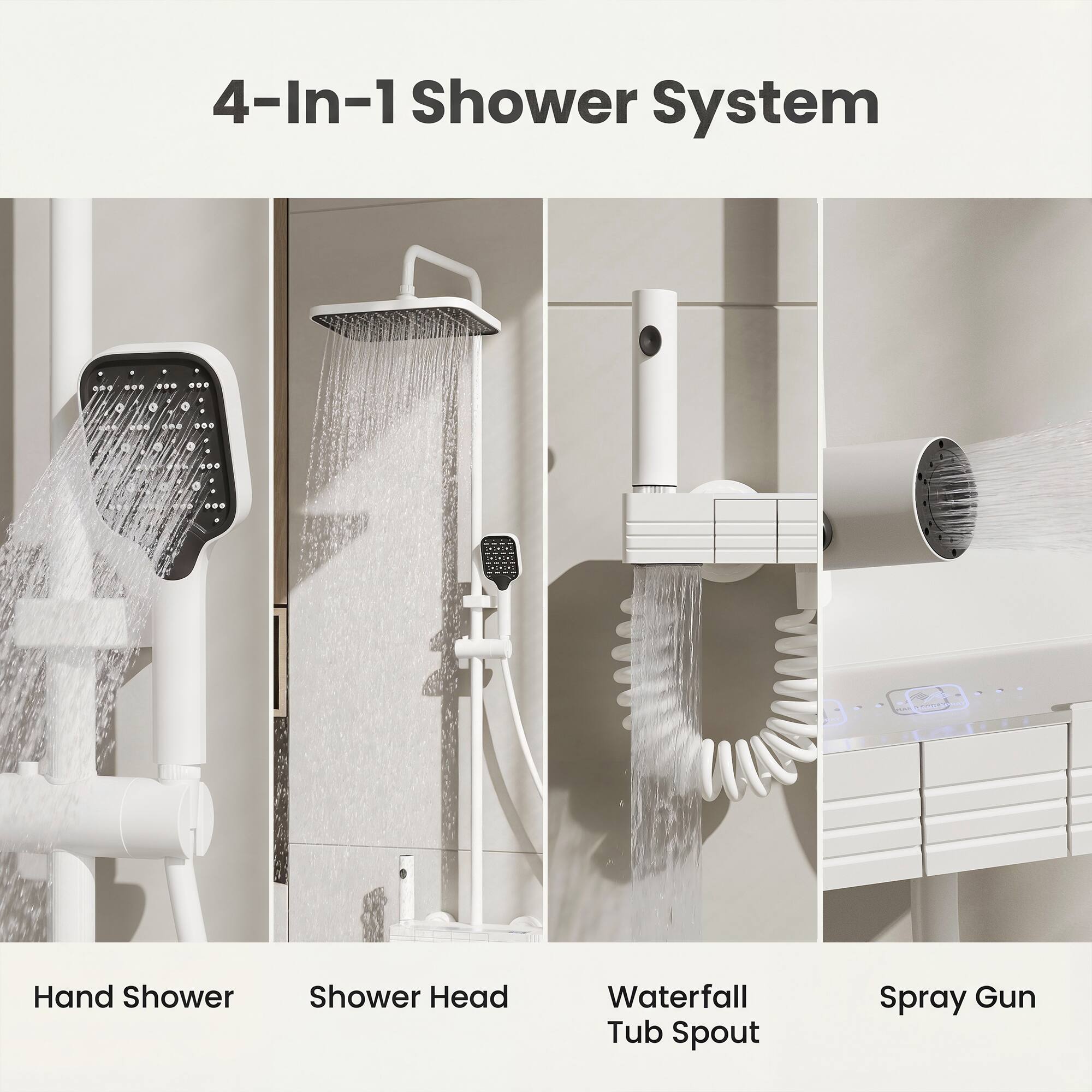 4-In-1 Shower System

- Hand Shower
- Shower Head
- Waterfall Tub Spout
- Spray Gun