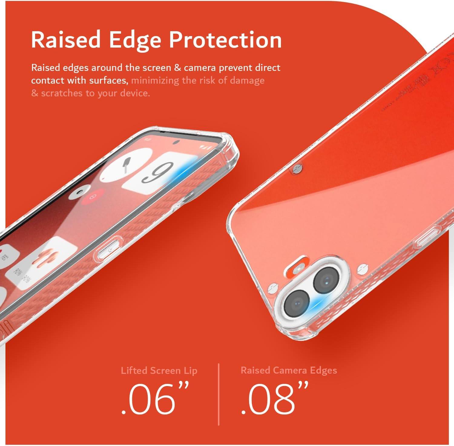 Raised Edge Protection  
Raised edges around the screen & camera prevent direct contact with surfaces, minimizing the risk of damage & scratches to your device.  

Lifted Screen Lip .06"  
Raised Camera Edges .08"