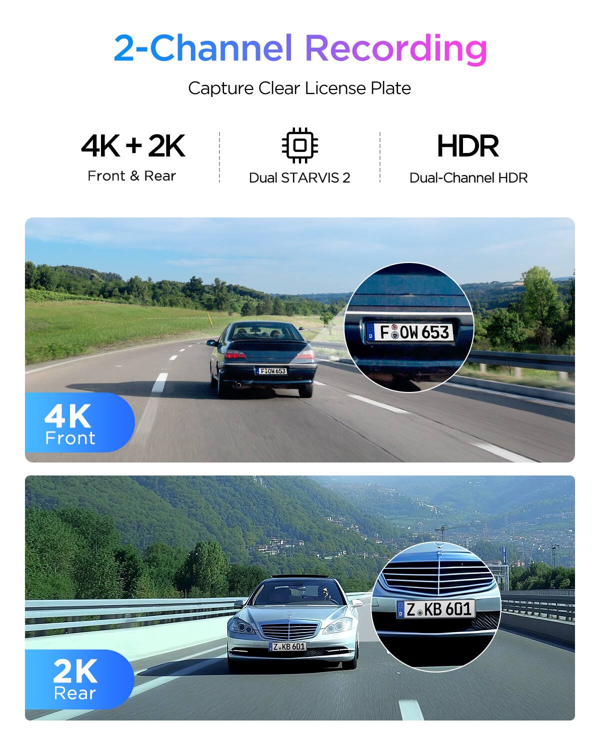2-Channel Recording  
Capture Clear License Plate  
4K + 2K Front & Rear  
Dual STARVIS 2 HDR  
Dual-Channel HDR  

F OW 653  
FHON653  
4K Front  

Z KB 601  
2K Rear
