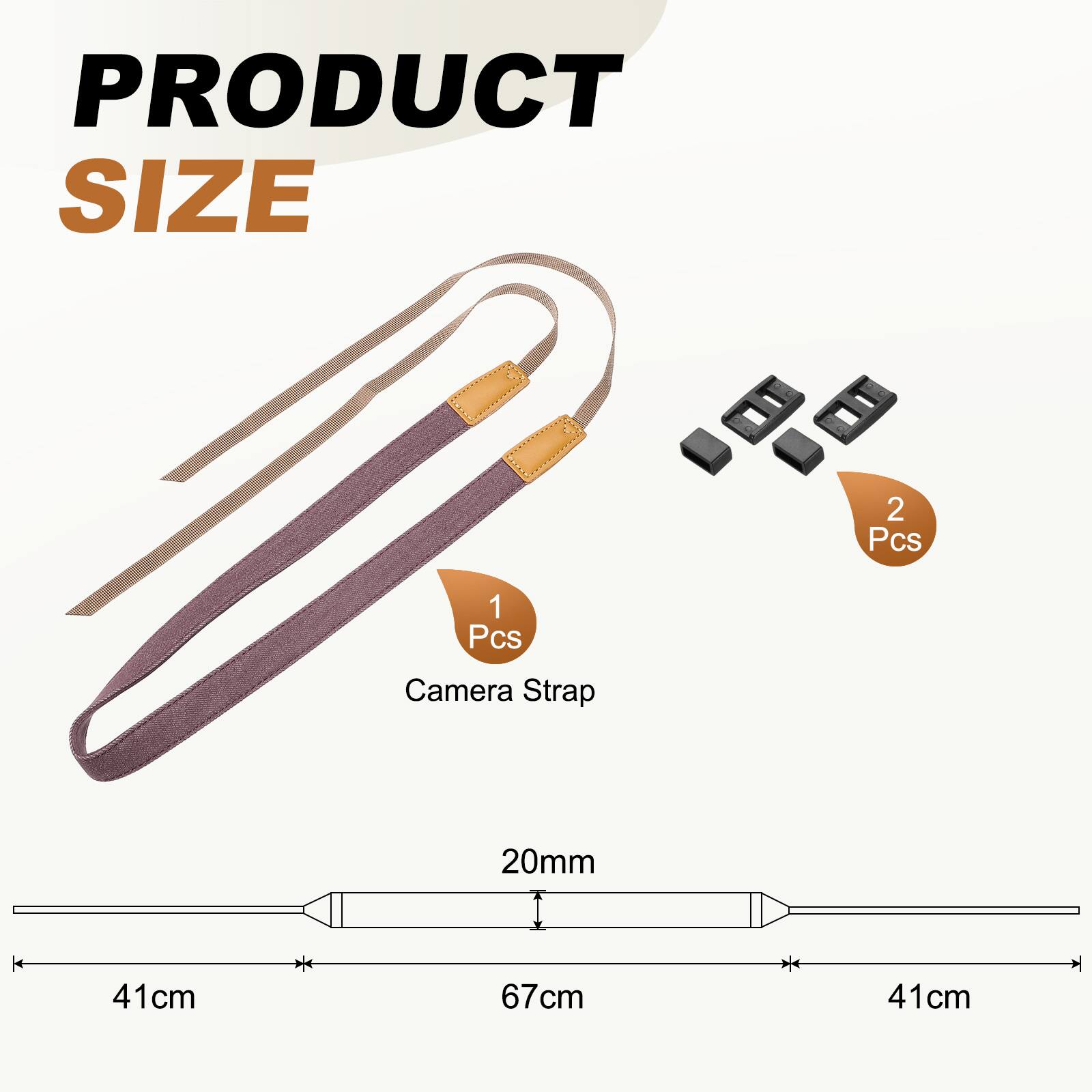 PRODUCT SIZE  
2 Pcs  
1 Pcs Camera Strap  
20mm  
41cm  
67cm  
41cm