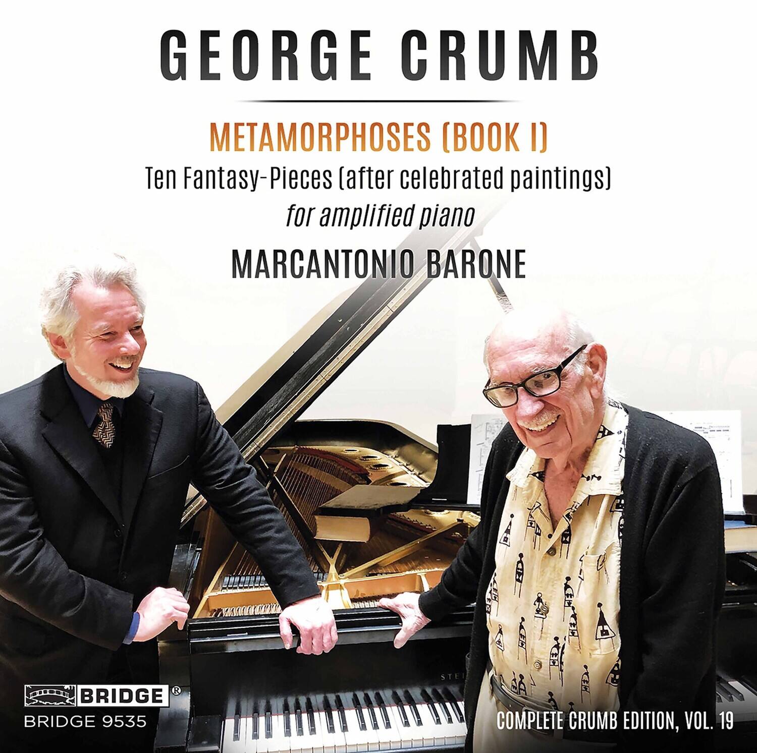 GEORGE CRUMB  
METAMORPHOSES (BOOK I)  
Ten Fantasy-Pieces (after celebrated paintings) for amplified piano  
MARCANTONIO BARONE  

BRIDGE 9535  
COMPLETE CRUMB EDITION, VOL. 19