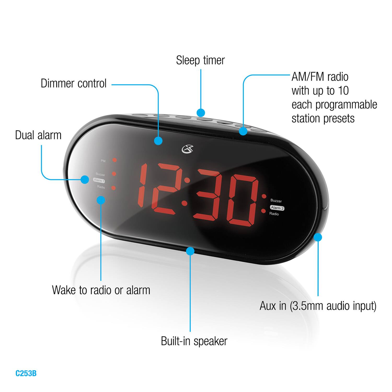 Sleep timer AM/FM radio Dimmer control with up to 10 each programmable station presets Dual alarm P Sce m Made 12:30: itadio Buzzer Alarm2 Wake to radio or alarm Aux in (3.5mm audio input) Built-in speaker C253B