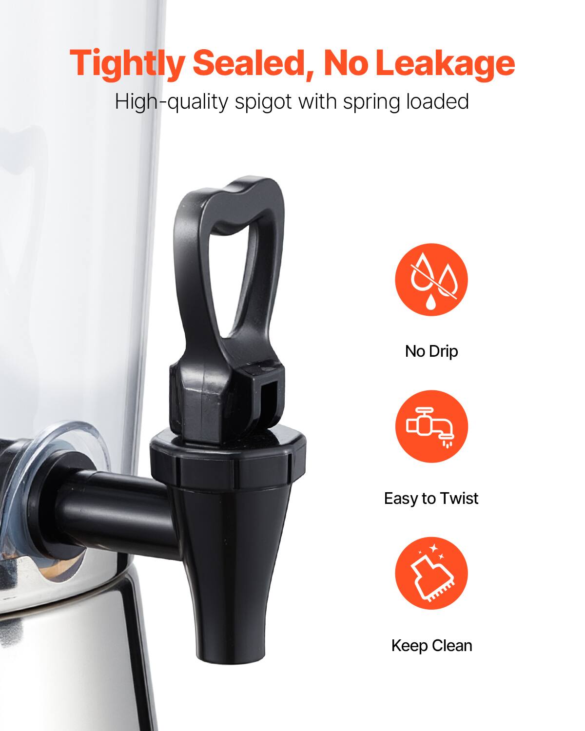 Tightly Sealed, No Leakage  
High-quality spigot with spring loaded  

- No Drip  
- Easy to Twist  
- Keep Clean