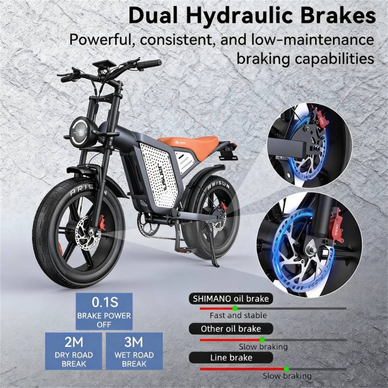 Dual Hydraulic Brakes  
Powerful, consistent, and low-maintenance braking capabilities  

0.1S BRAKE POWER OFF  
2M DRY ROAD BREAK  
3M WET ROAD BREAK  

SHIMANO oil brake  
Fast and stable  

Other oil brake  
Slow braking  

Line brake  
Slow braking
