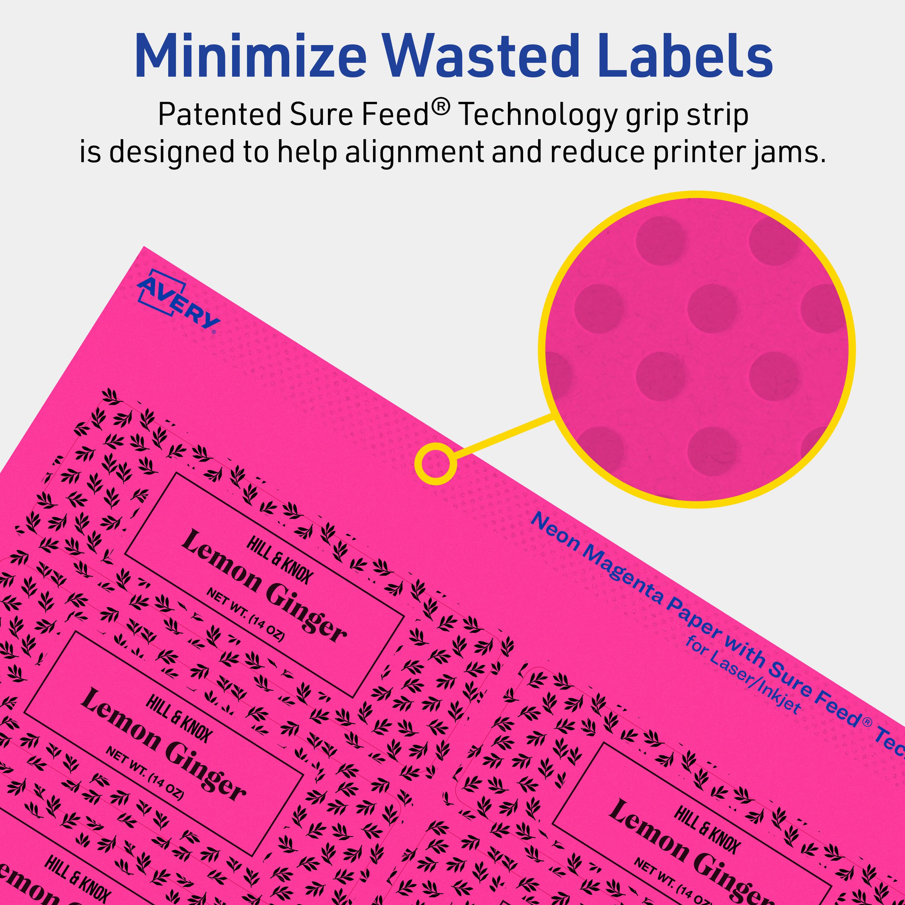 Minimize Wasted Labels

Patented Sure Feed® Technology grip strip is designed to help alignment and reduce printer jams.

AVERY

Lemon HILL & KNOX NET WT. Ginger (14 OZ)

Neon Magenta Paper for Laser/Inkjet with Sure Feed® Technology