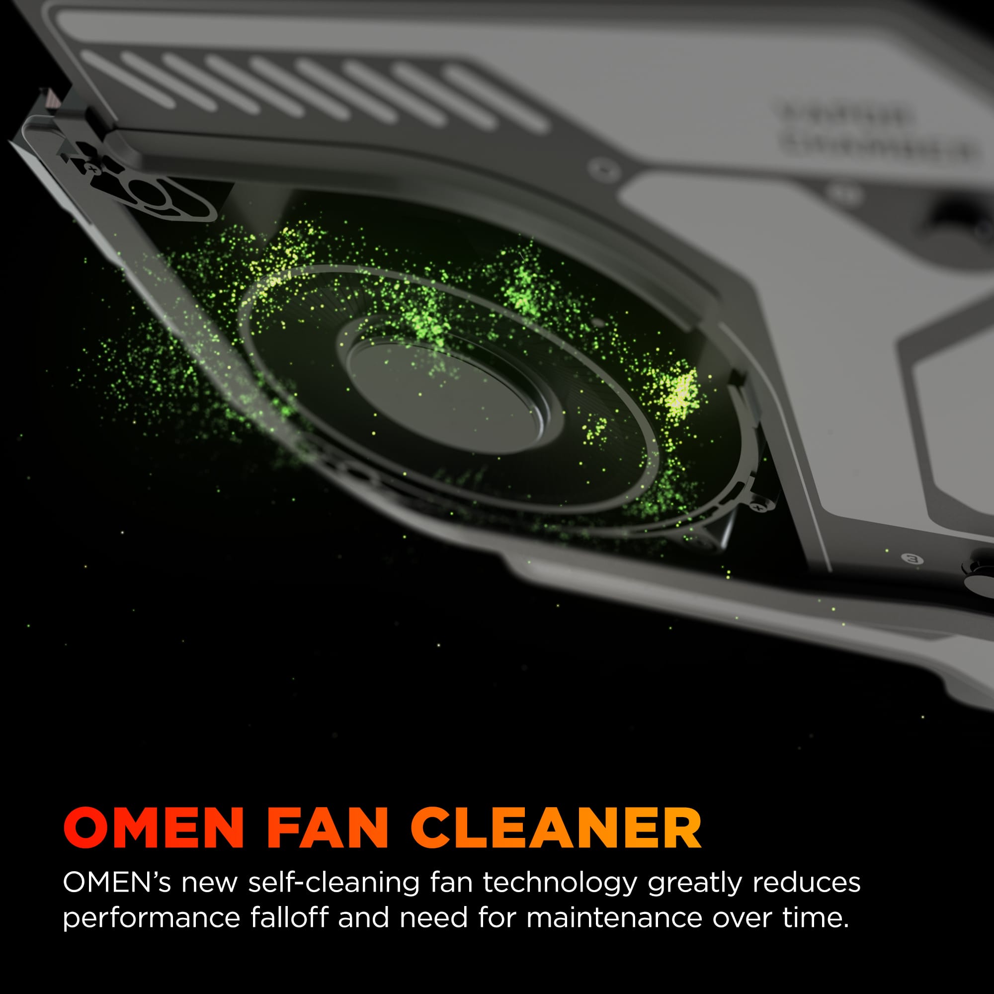 OMEN FAN CLEANER: OMEN's new self-cleaning fan technology greatly reduces performance falloff and need for maintenance over time.