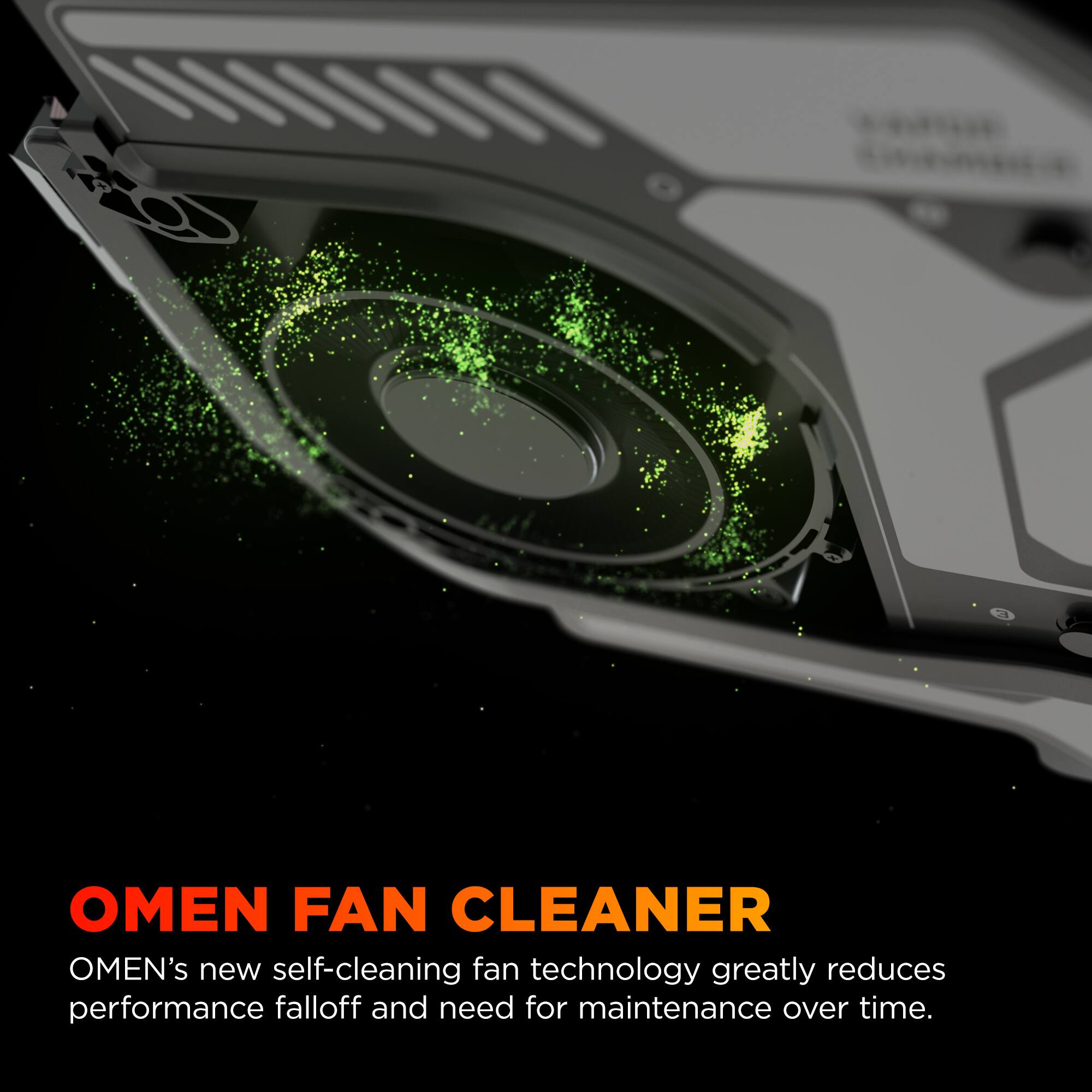 OMEN FAN CLEANER: OMEN's new self-cleaning fan technology greatly reduces performance falloff and need for maintenance over time.