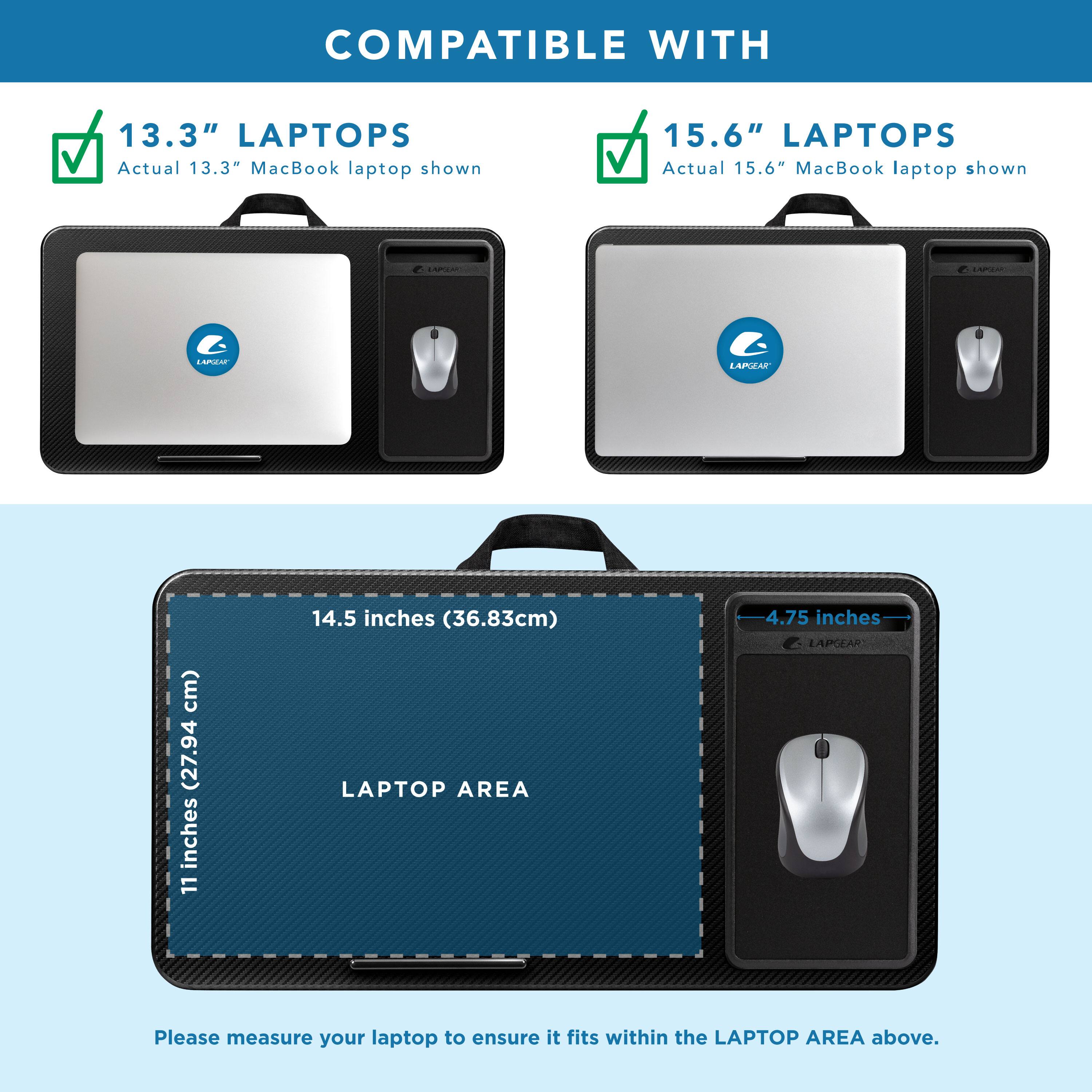 COMPATIBLE WITH

13.3" LAPTOPS  
Actual 13.3" MacBook laptop shown

15.6" LAPTOPS  
Actual 15.6" MacBook laptop shown

LAPTOP AREA  
11 inches (27.94 cm) x 14.5 inches (36.83 cm)  
4.75 inches

Please measure your laptop to ensure it fits within the LAPTOP AREA above.