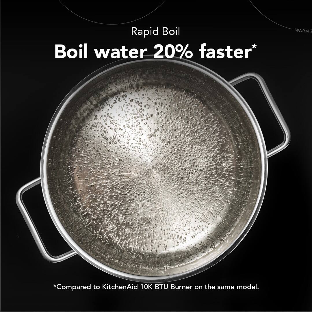 Rapid Boil  
Boil water 20% faster*  
*Compared to KitchenAid 10K BTU Burner on the same model.