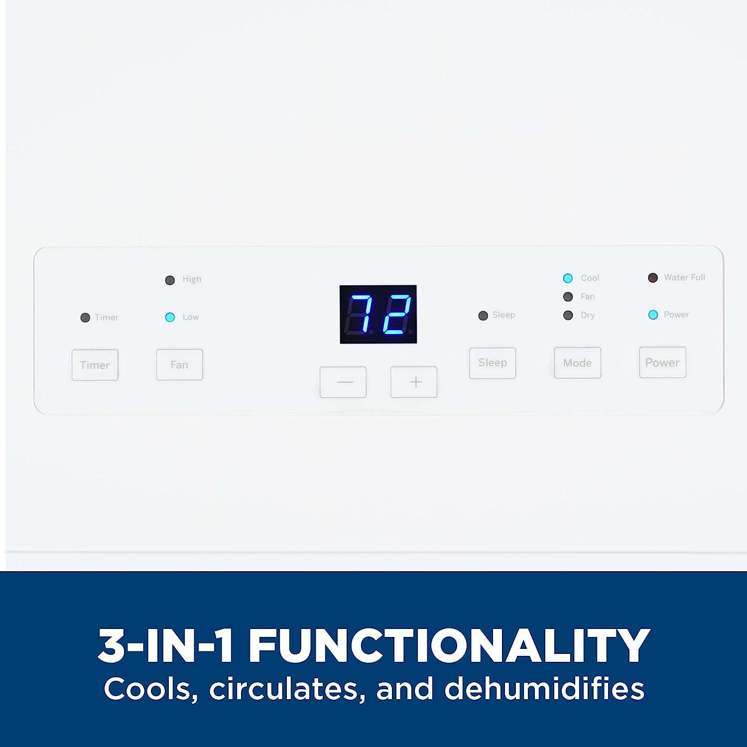 Timer High Low Fan 72 + Sleep Sleep Cool Dry Mode Water Full Power 3-IN-1 FUNCTIONALITY Cools, circulates, and dehumidifies