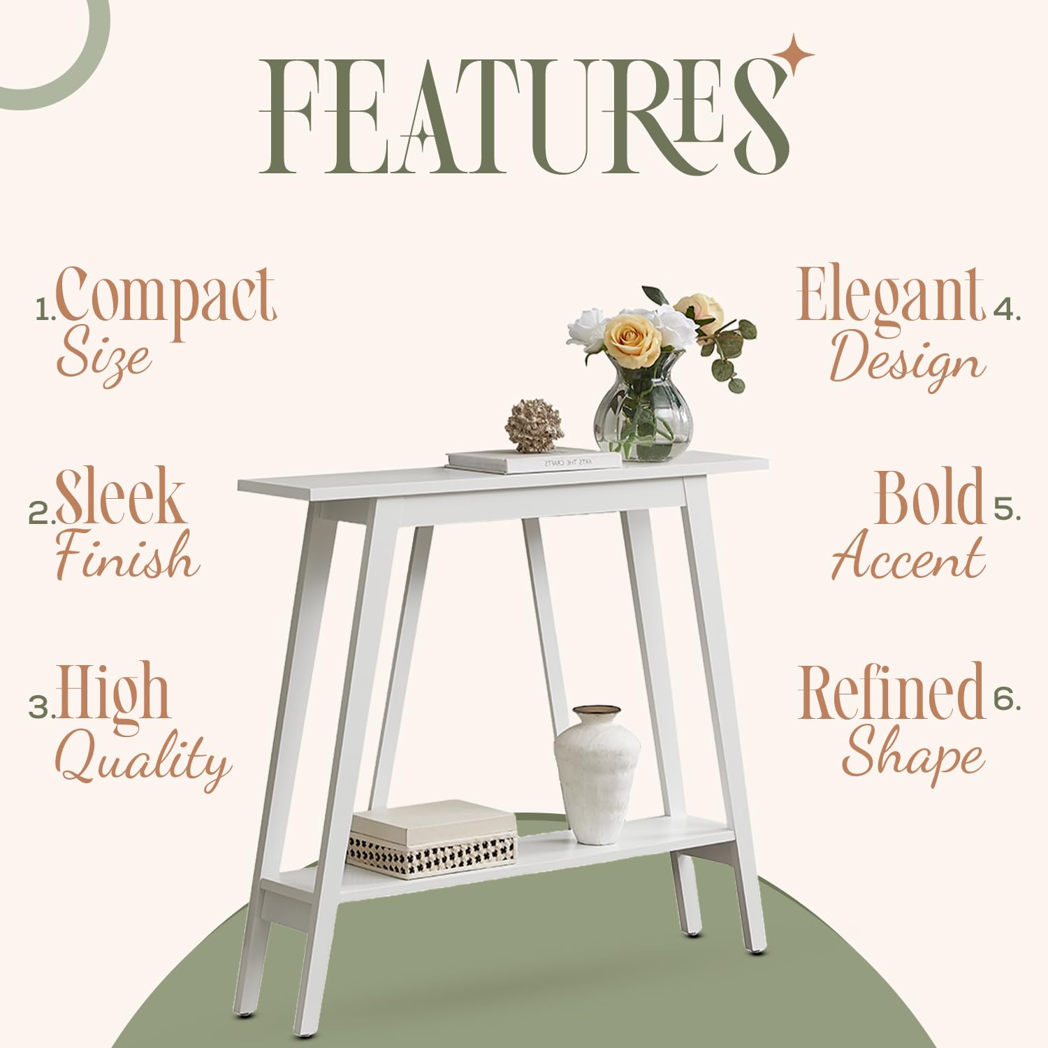 FEATURES

1. Compact Size  
2. Sleek Finish  
3. High Quality  
4. Elegant Design  
5. Bold Accent  
6. Refined Shape