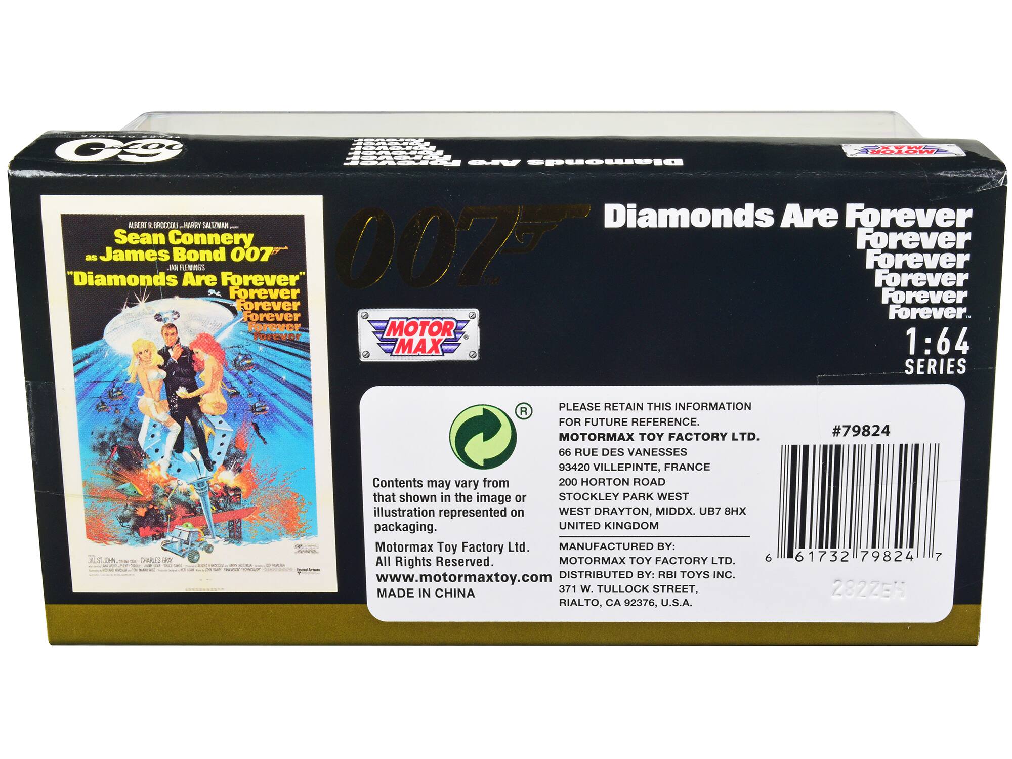 BOOT .. FP COL T XYWA ROlL tRUeT aadd A Dlamonds I HCCINE ...NASC SAL1/MAN Diamonds Are Forever - Sean Connery Forever "Diamonds as James W. Bond Are Forever 007 0077 Forever Forever Forever Forever Forever Forever Forever. Forever MOTOR Forever 1:64 MAX SERIES  CHIRLES  PLEASE RETAIN THIS INFORMATION R FOR FUTURE REFERENCE. MOTORMAX TOY FACTORY LTD. 66 RUE DES VANESSES 93420 VILLEPINTE, FRANCE Contents may vary from 200 HORTON ROAD that shown in the image or STOCKLEY PARK WEST illustration represented on WEST DRAYTON, MIDDX. UB7 8HX packaging. UNITED KINGDOM Motormax Toy Factory Ltd. MANUFACTURED BY: All Rights Reserved. MOTORMAX TOY FACTORY LTD. 6 Rights www.motormaxtoy.com DISTRIBUTED BY: RBI TOYS INC. 371 W. TULLOCK STREET, RIALTO, CA 92376, U.S.A. #79824 61732 79824