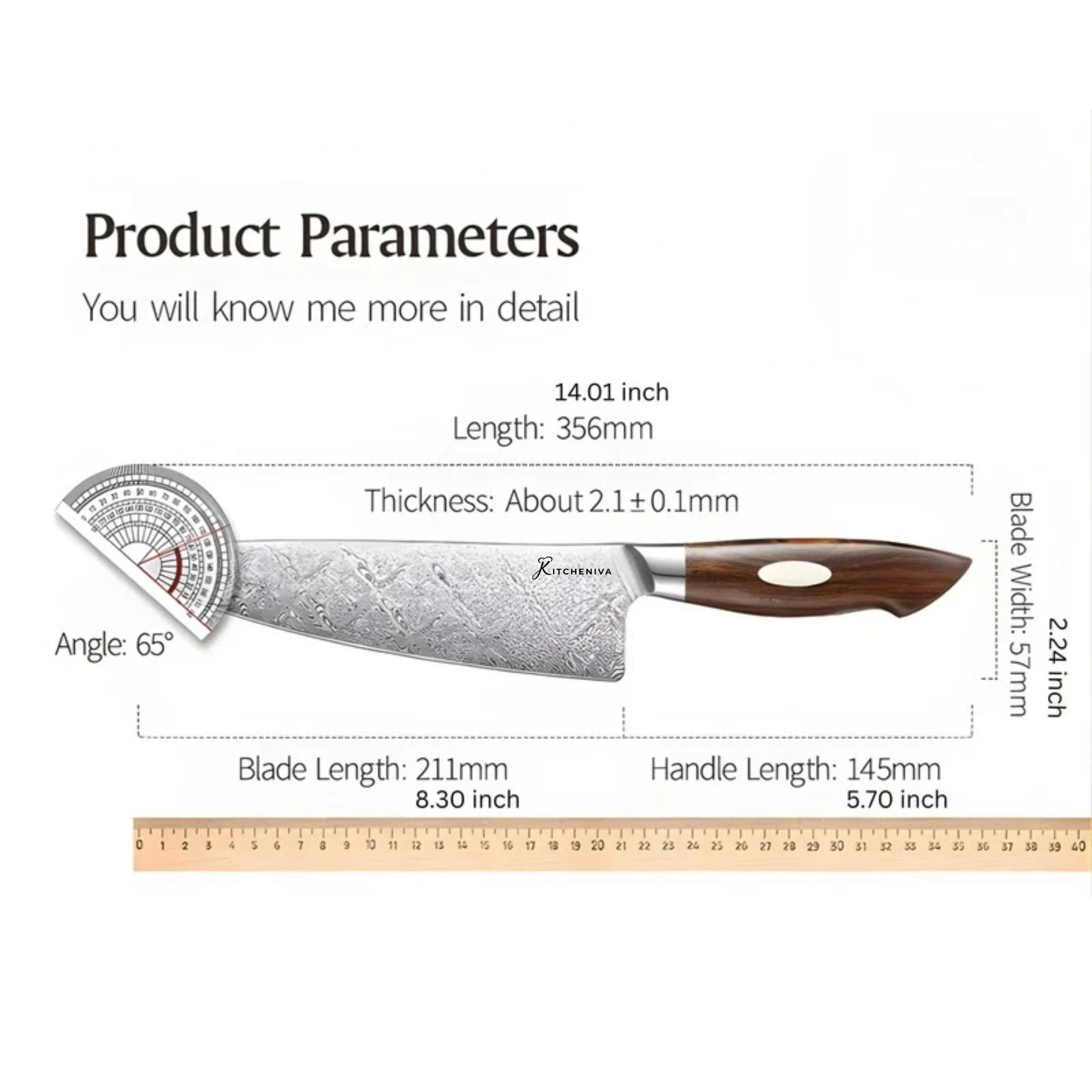 Product Parameters  
You will know me more in detail  

Angle: 65°  
Length: 14.01 inch (356mm)  
Thickness: About 2.1 ± 0.1mm  

Blade Length: 211mm (8.30 inch)  
Handle Length: 145mm (5.70 inch)  
Blade Width: 2.24 inch (57mm)