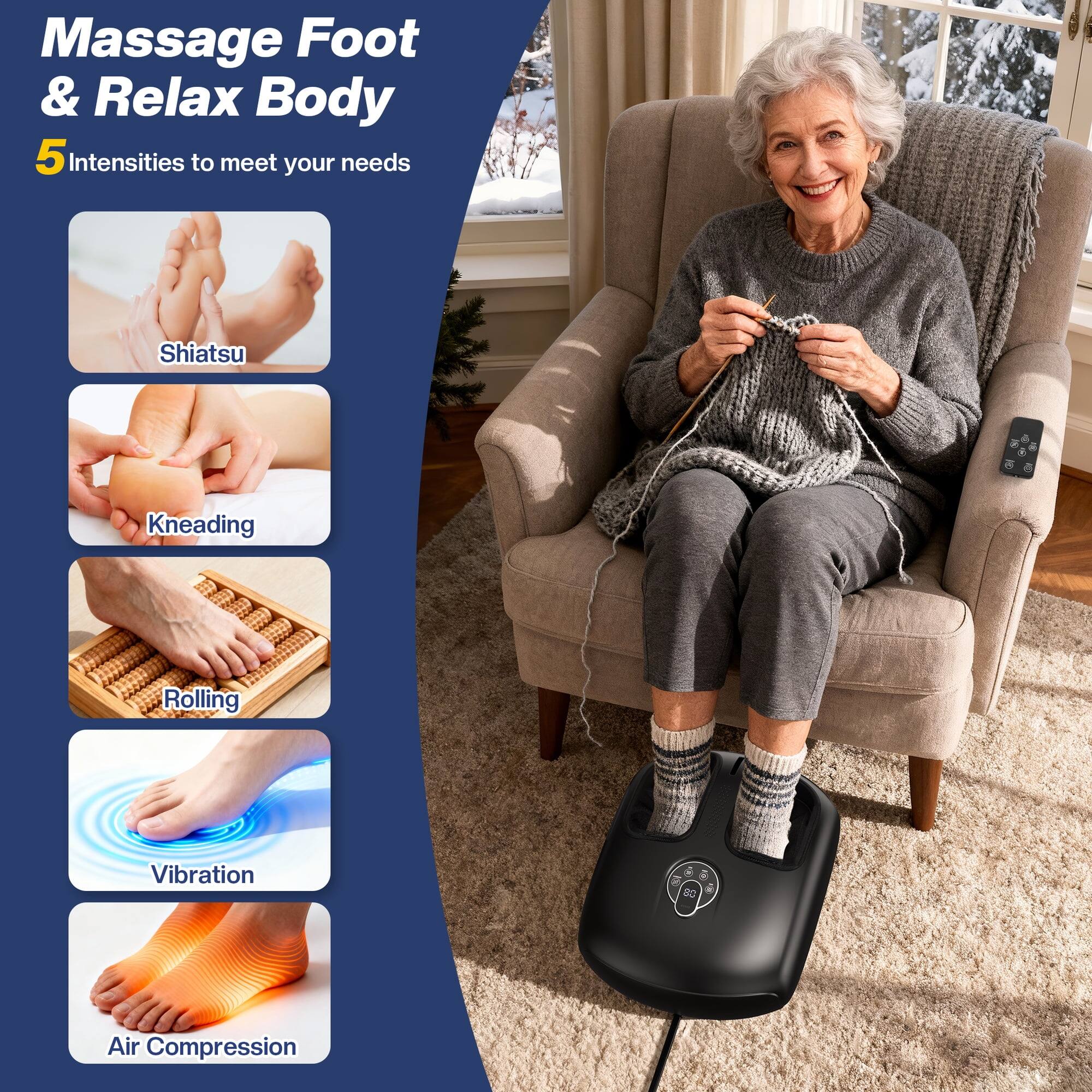 Massage Foot & Relax Body  
5 Intensities to meet your needs  
Shiatsu  
Kneading  
Rolling  
Vibration  
Air Compression