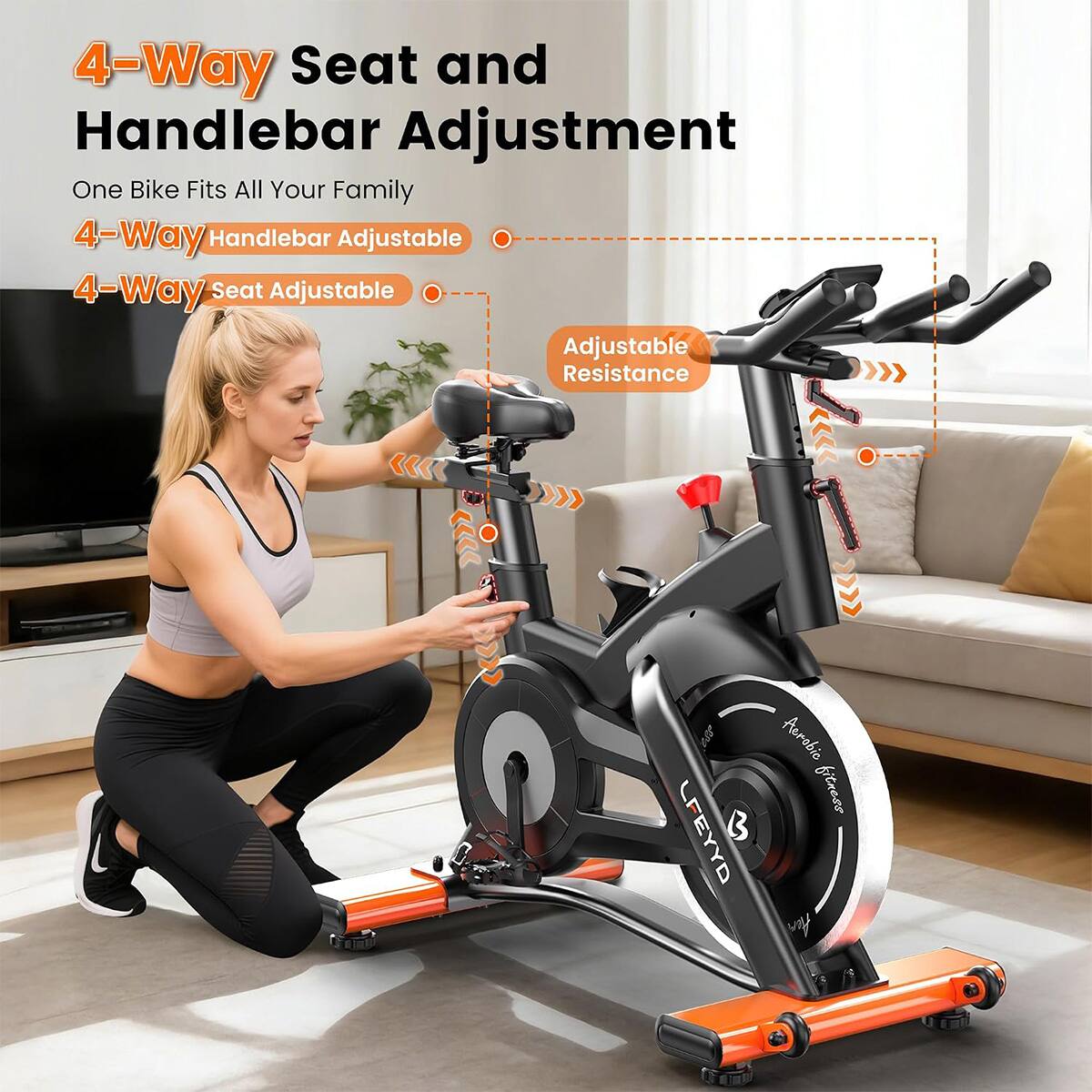 4-Way Seat and Handlebar Adjustment  
One Bike Fits All Your Family  
4-Way Handlebar Adjustable  
4-Way Seat Adjustable  
Adjustable Resistance  

LFEYYD  
Aerobic fitness