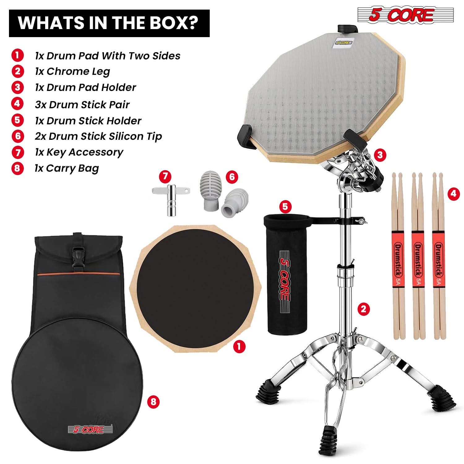 **WHAT'S IN THE BOX?**

1. 1x Drum Pad With Two Sides
2. 1x Chrome Leg
3. 1x Drum Pad Holder
4. 3x Drum Stick Pair
5. 1x Drum Stick Holder
6. 2x Drum Stick Silicon Tip
7. 1x Key Accessory
8. 1x Carry Bag

**5 CORE**