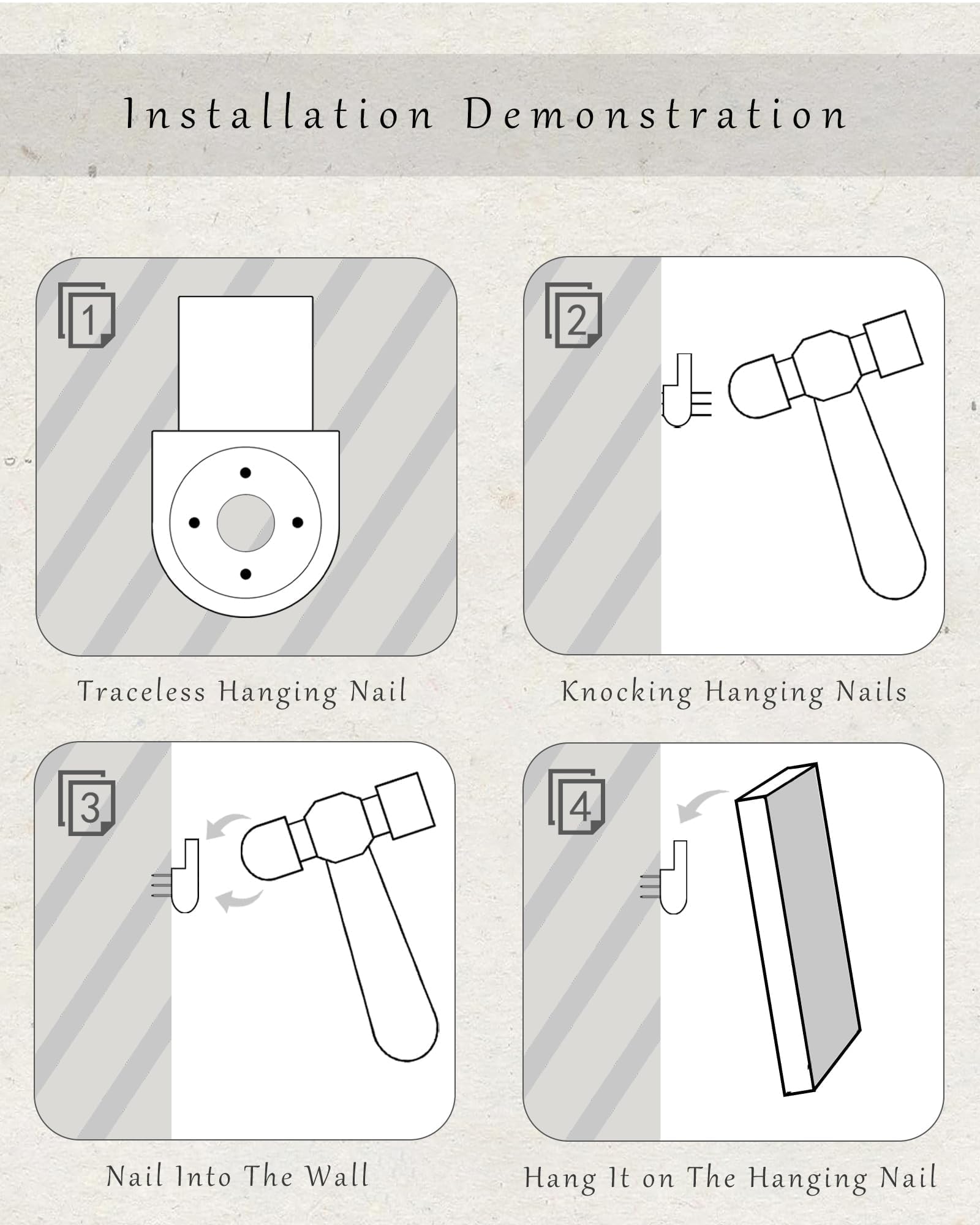 Installation Demonstration

1. Traceless Hanging Nail
2. Knocking Hanging Nails
3. Nail Into The Wall
4. Hang It on The Hanging Nail