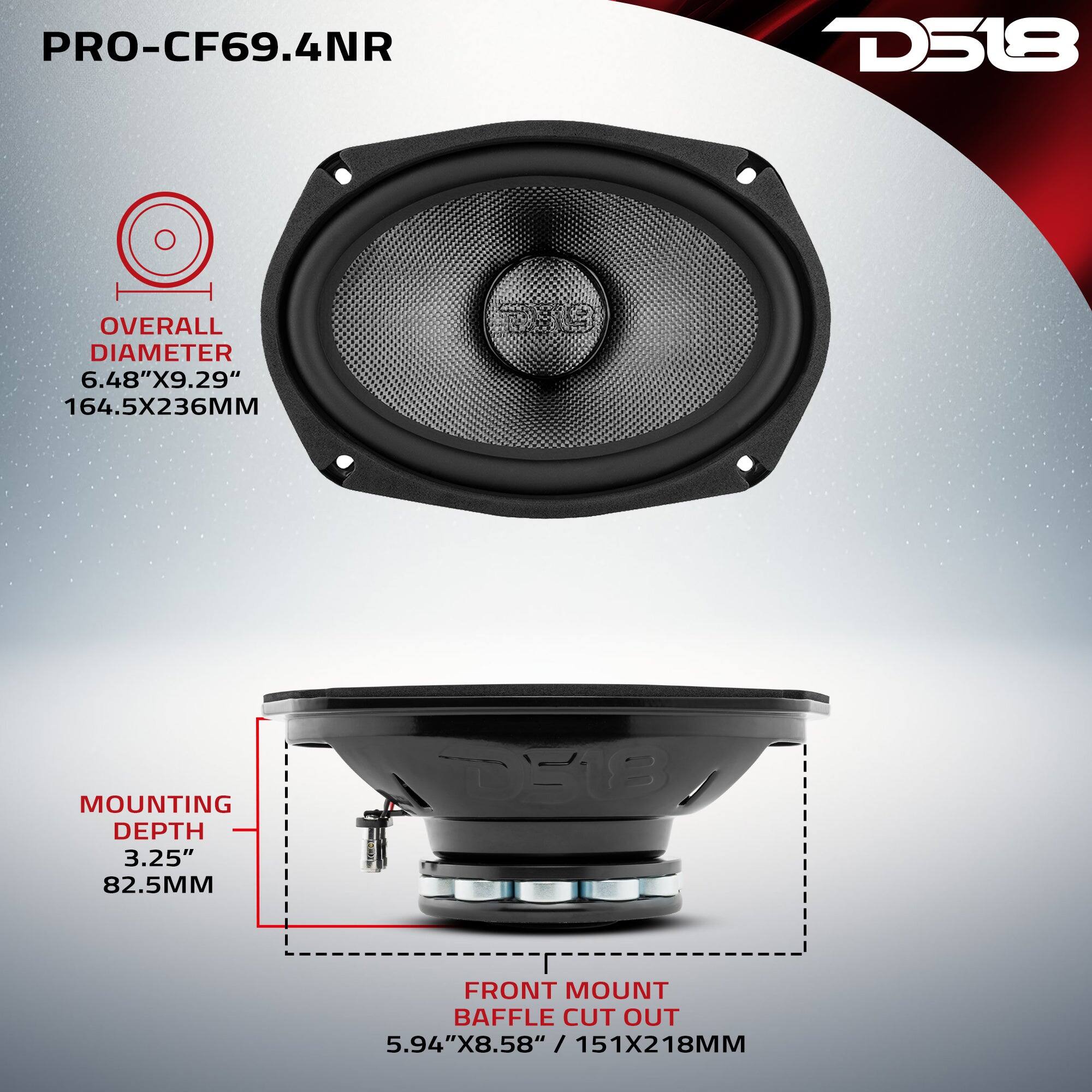 PRO-CF69.4NR D518

- OVERALL DIAMETER: 6.48" x 9.29" / 164.5 x 236MM
- MOUNTING DEPTH: 3.25" / 82.5MM
- FRONT MOUNT BAFFLE CUT OUT: 5.94" x 8.58" / 151 x 218MM