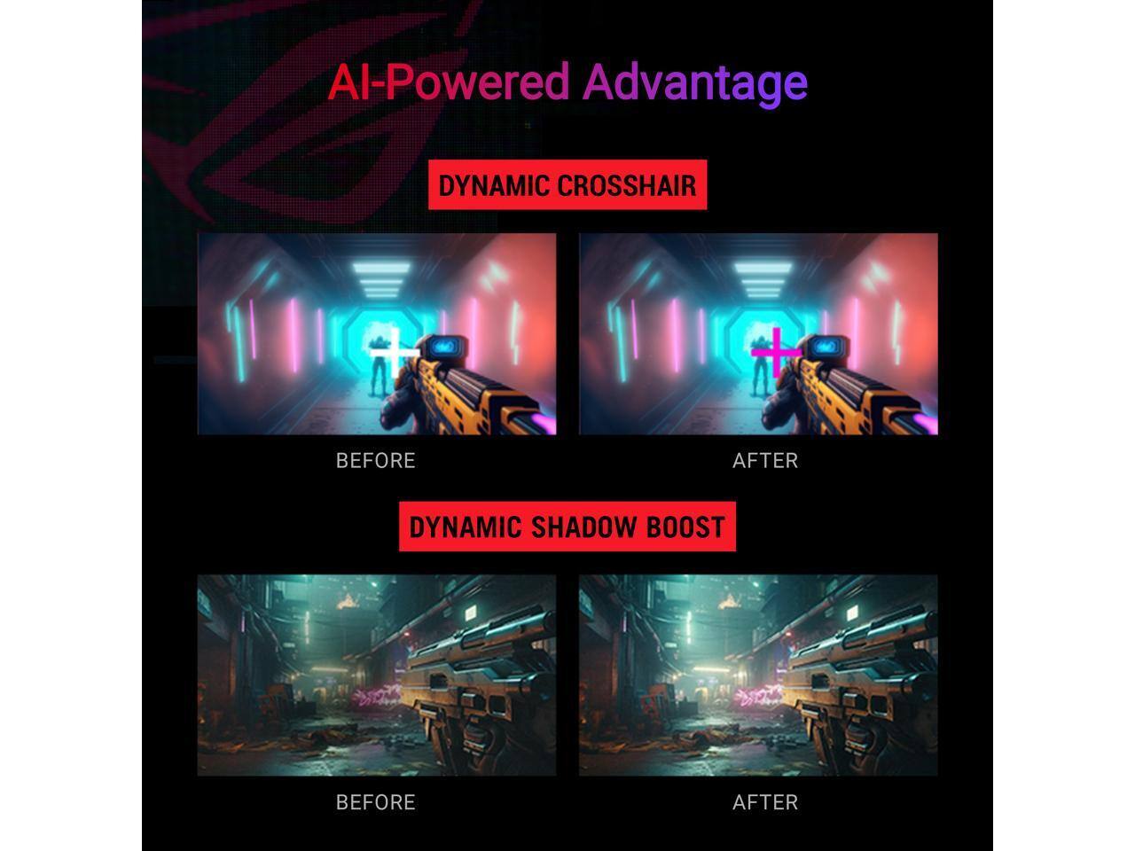 AI-Powered Advantage

DYNAMIC CROSSHAIR
BEFORE AFTER

DYNAMIC SHADOW BOOST
BEFORE AFTER