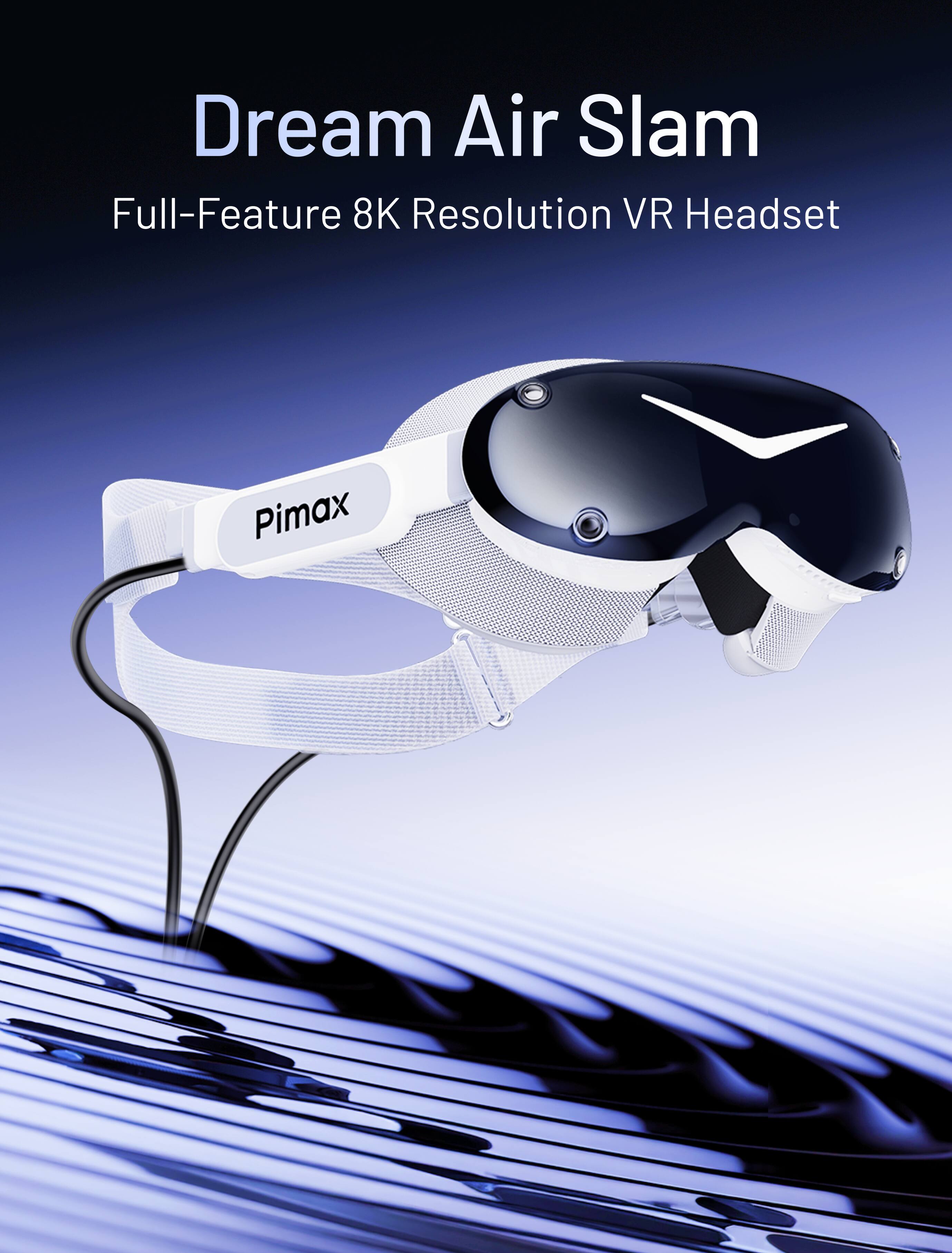 Dream Air Slam Full-Feature 8K Resolution VR Headset  
Pimax