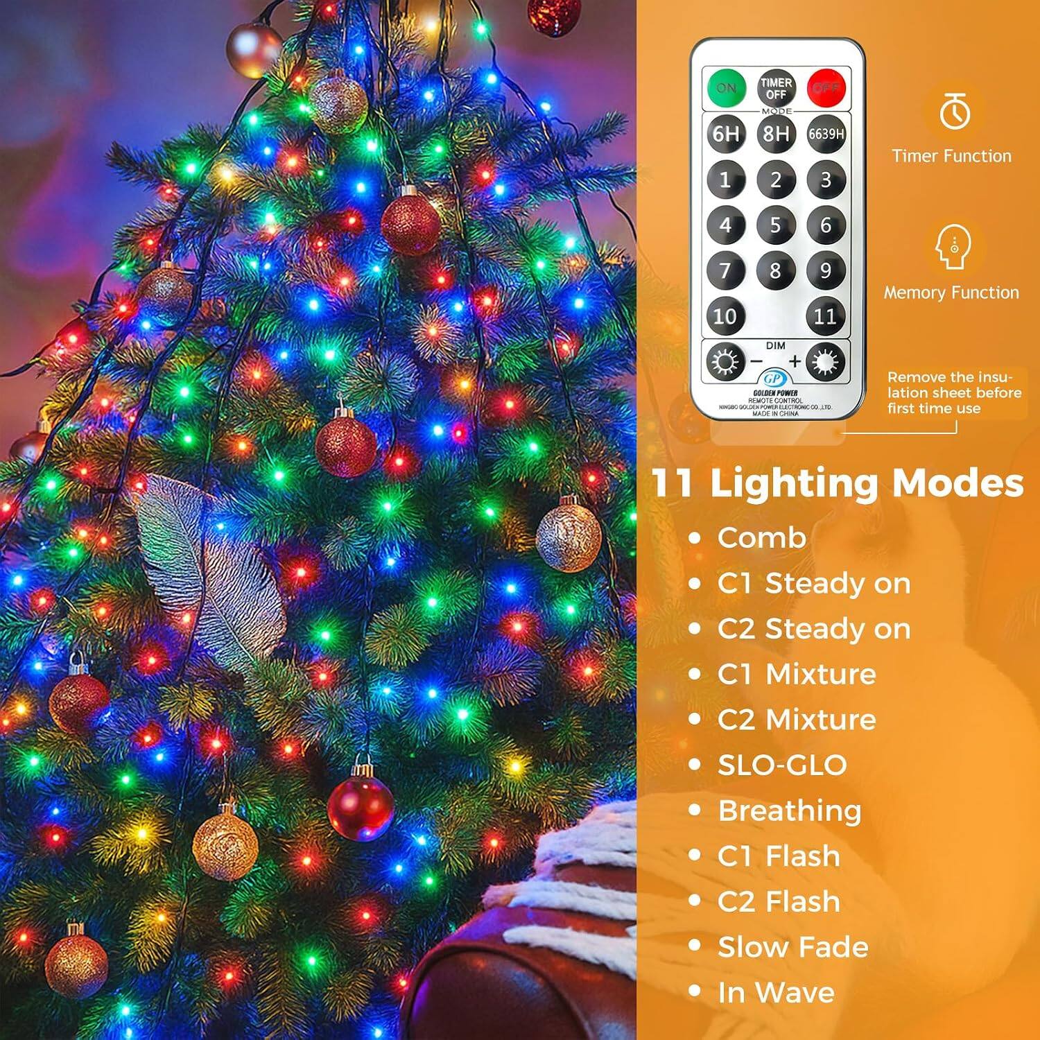 ON  
TIMER OFF  
OFF  
6H 1  
MODE 8H 6639H 2 3  
Timer Function  
4 7 10  
5 8  
6 9 11  
Memory Function  
DIM + GP GOLDEN POWER REMOTE CONTROL MADE IN CHINA  
Remove the insulation sheet before first time use  
11 Lighting Modes  
Comb  
C1 Steady on  
C2 Steady on  
C1 Mixture  
C2 Mixture  
SLO-GLO Breathing  
C1 Flash  
C2 Flash  
Slow Fade  
In Wave