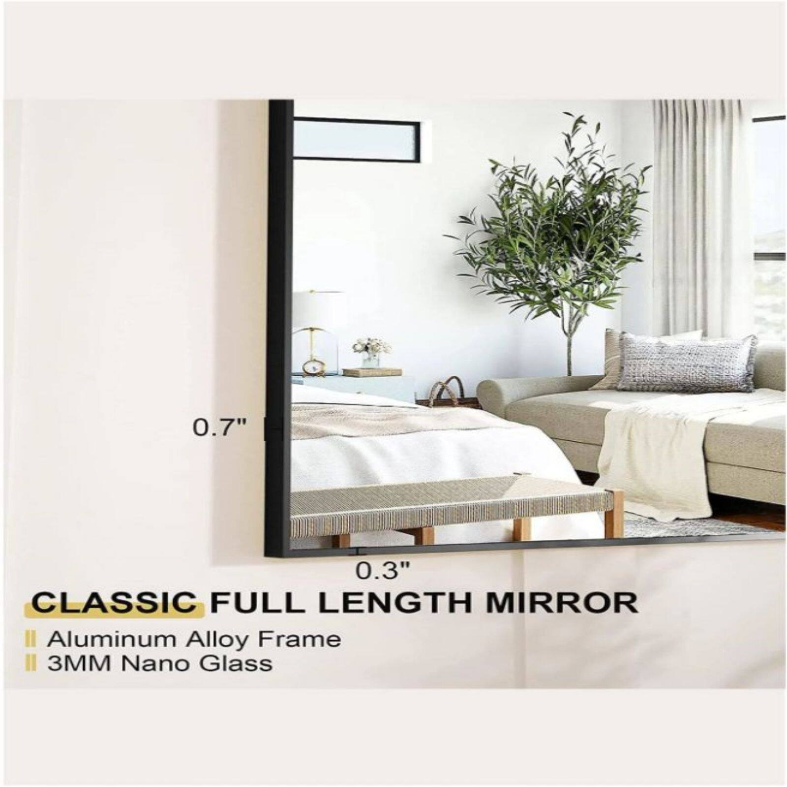 0.7" 0.3" CLASSIC FULL LENGTH MIRROR  
Aluminum Alloy Frame  
3MM Nano Glass