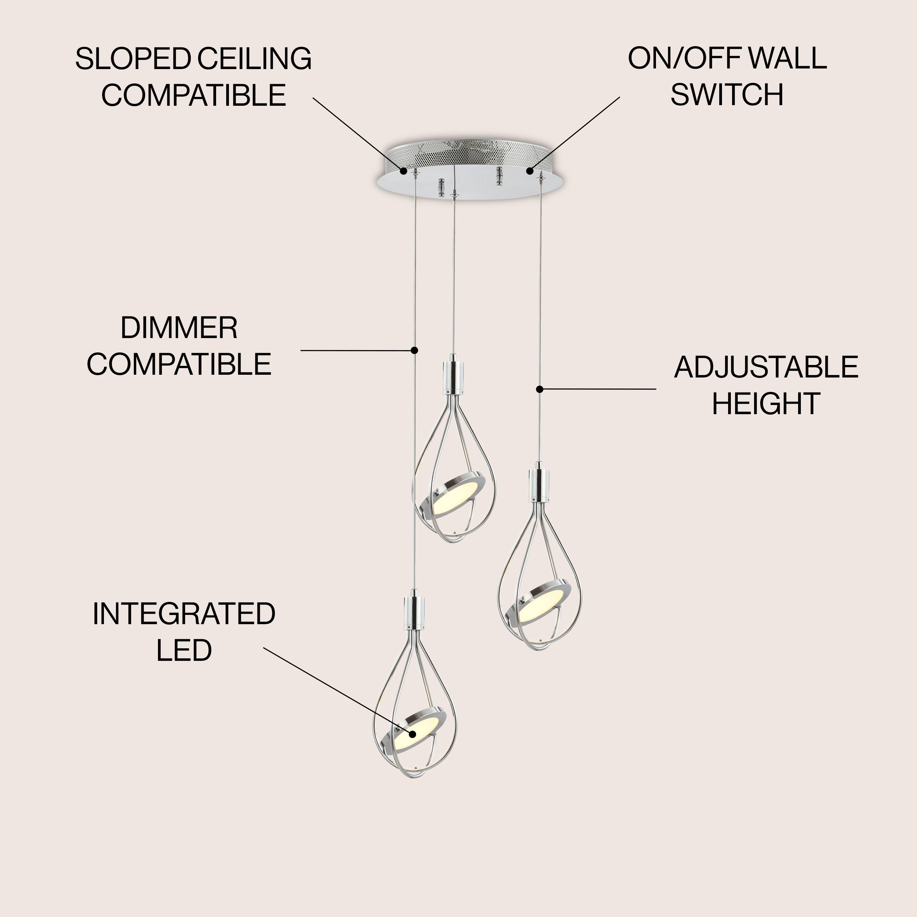 SLOPED CEILING COMPATIBLE  
ON/OFF WALL SWITCH  
DIMMER COMPATIBLE  
ADJUSTABLE HEIGHT  
INTEGRATED LED