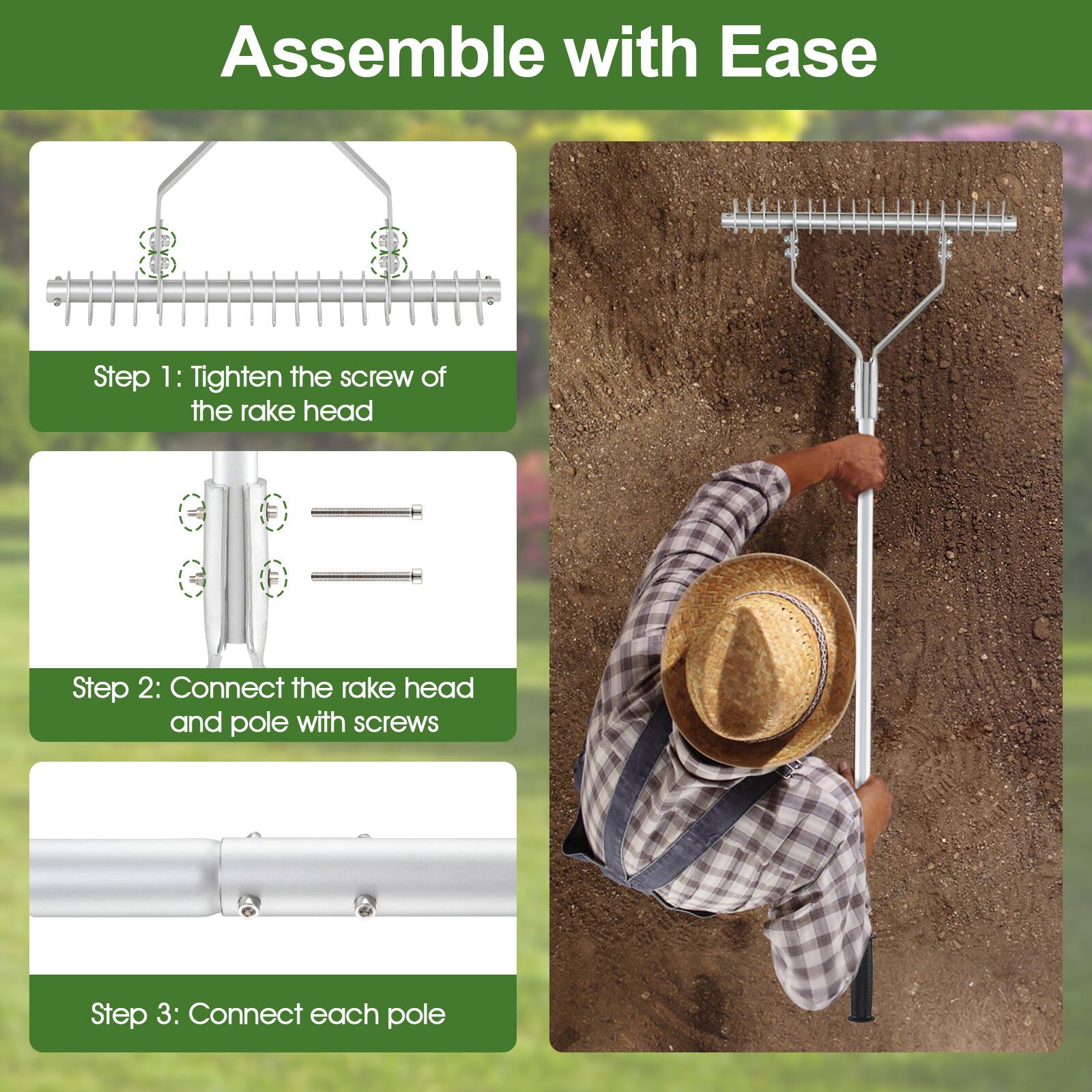 Assemble with Ease

Step 1: Tighten the screw of the rake head

Step 2: Connect the rake head and pole with screws

Step 3: Connect each pole