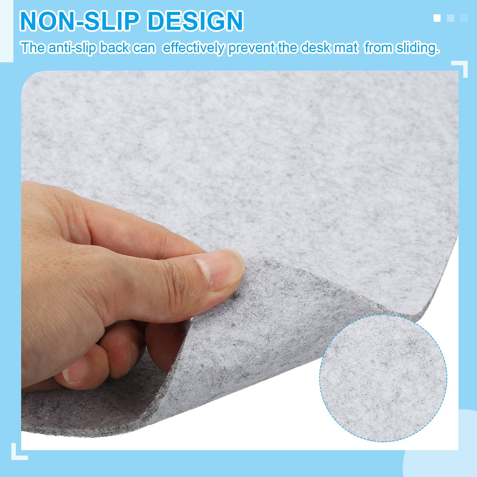 NON-SLIP DESIGN  
The anti-slip back can effectively prevent the desk mat from sliding.