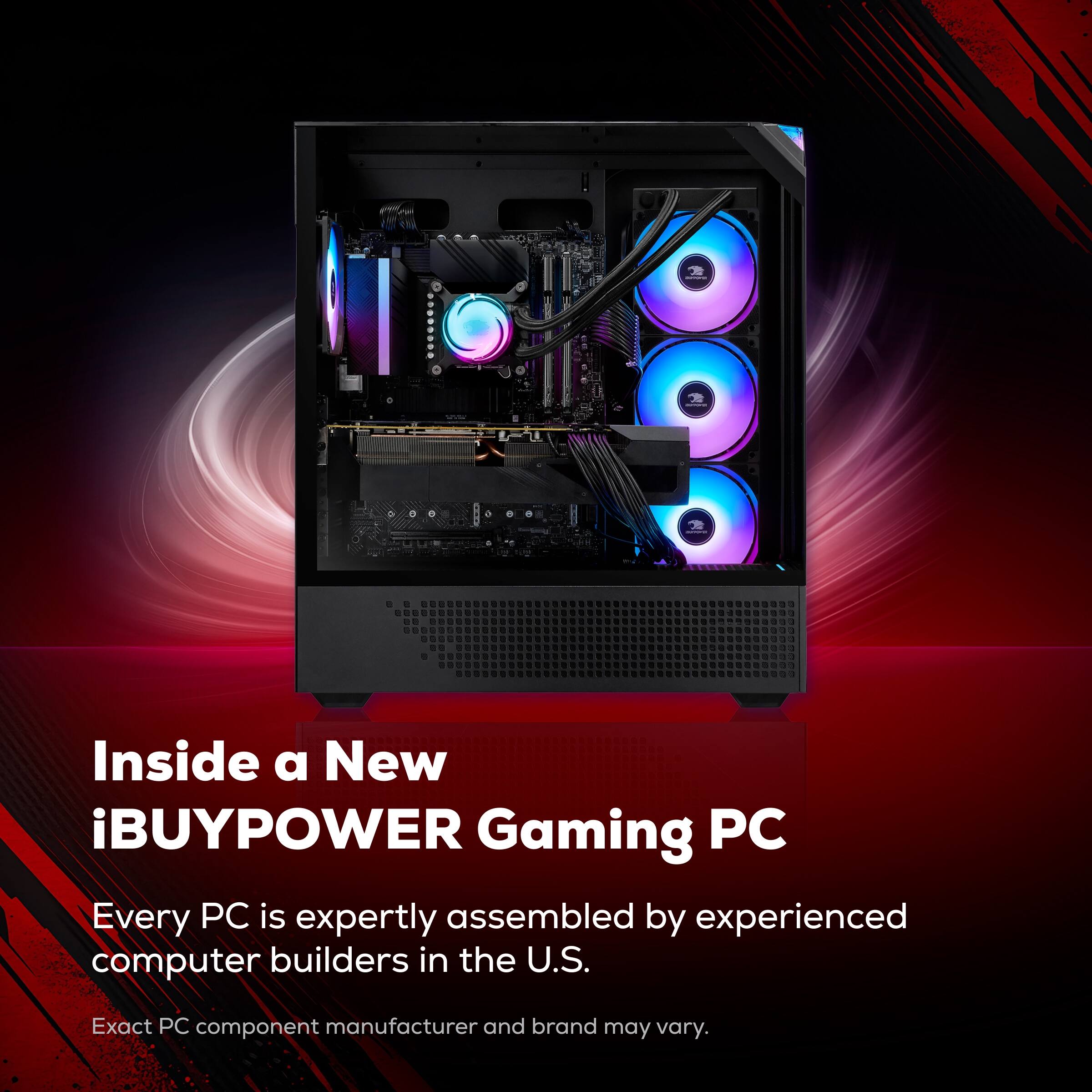 Inside a New iBUYPOWER Gaming PC

Every PC is expertly assembled by experienced computer builders in the U.S.

Exact PC component manufacturer and brand may vary.