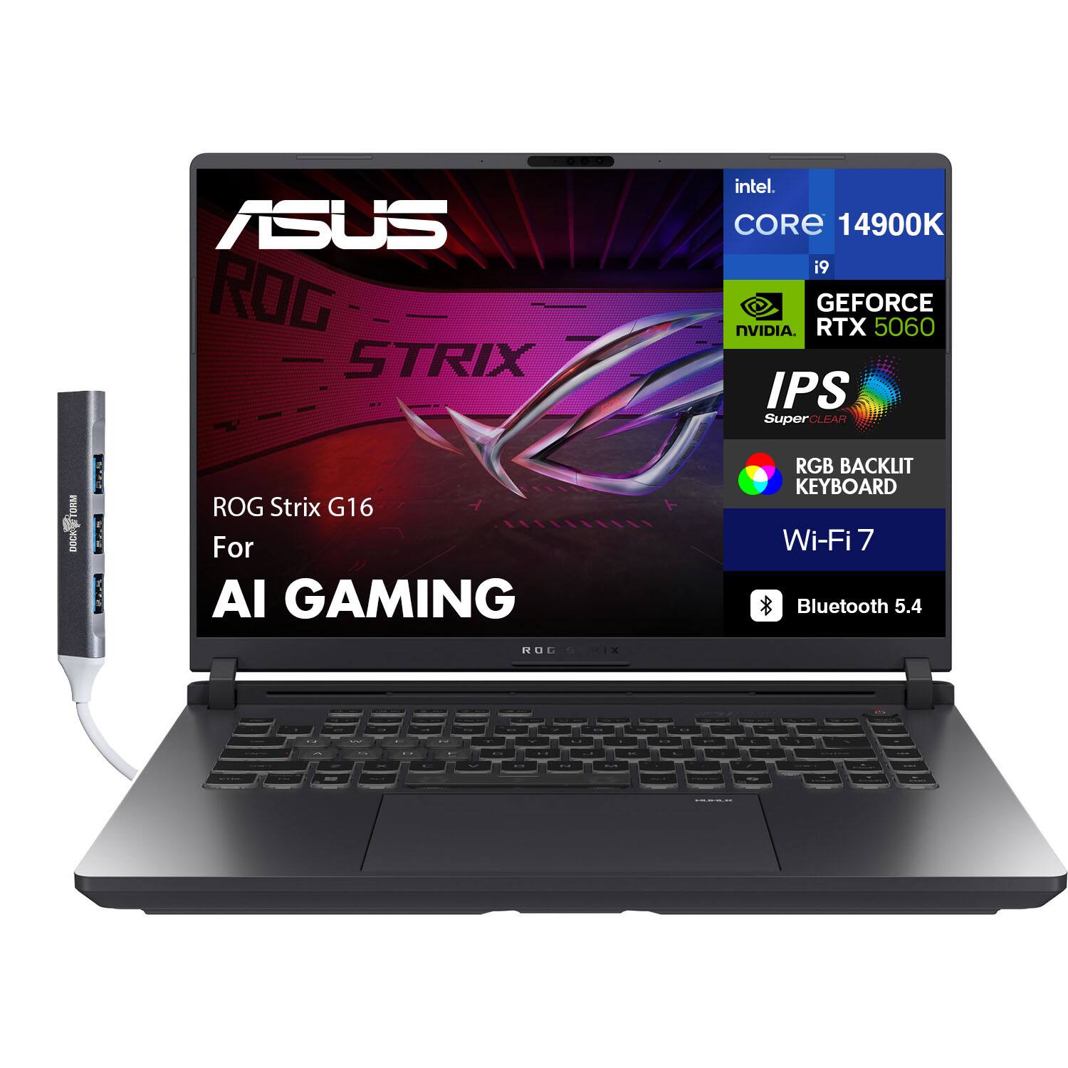 ASUS ROG Strix G16  
Intel Core i9 14900K  
NVIDIA GeForce RTX 5060  
IPS SuperClear Display  
RGB Backlit Keyboard  
Wi-Fi 7  
Bluetooth 5.4  
For AI Gaming