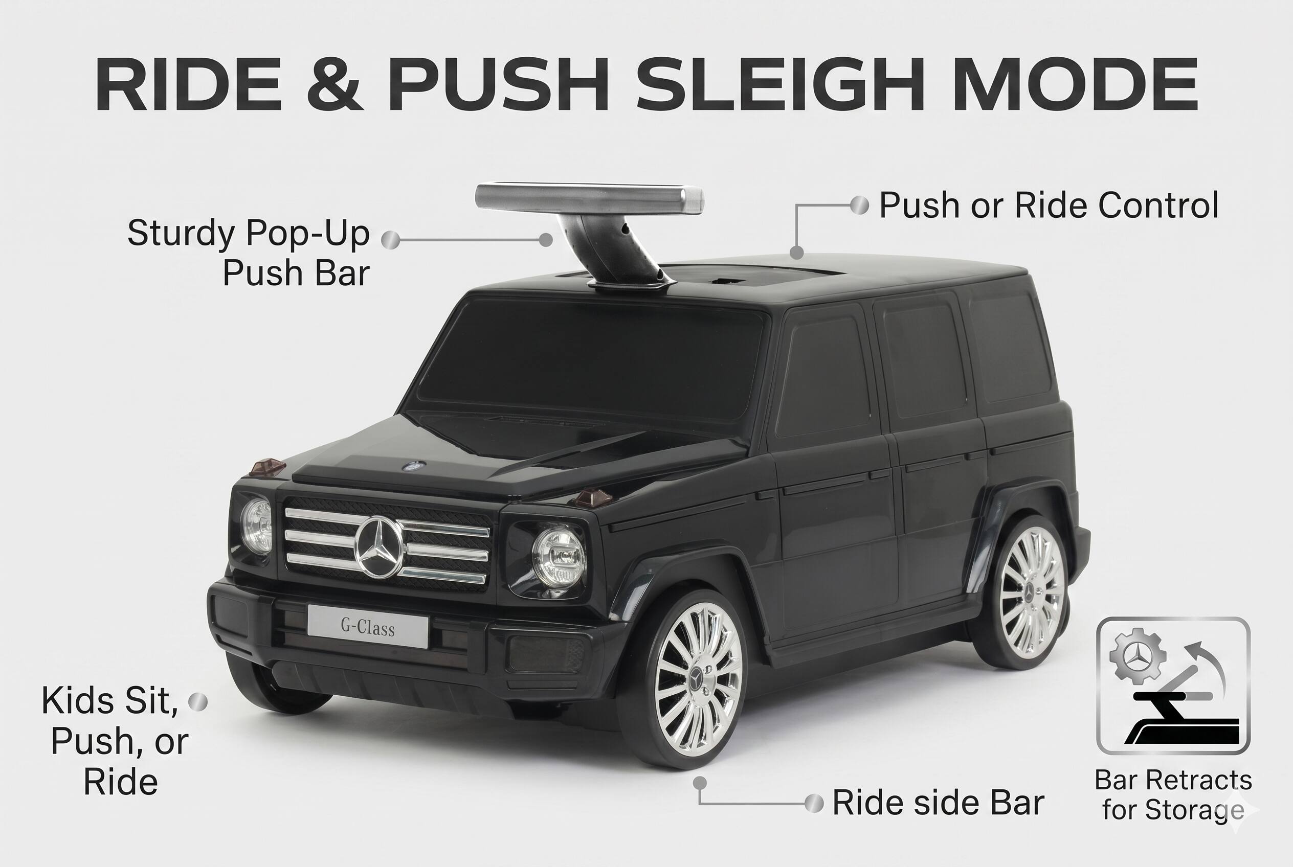 RIDE & PUSH SLEIGH MODE

Sturdy Pop-Up Push Bar
Push or Ride Control

Kids Sit, Push, or Ride

Ride side Bar
Bar Retracts for Storage