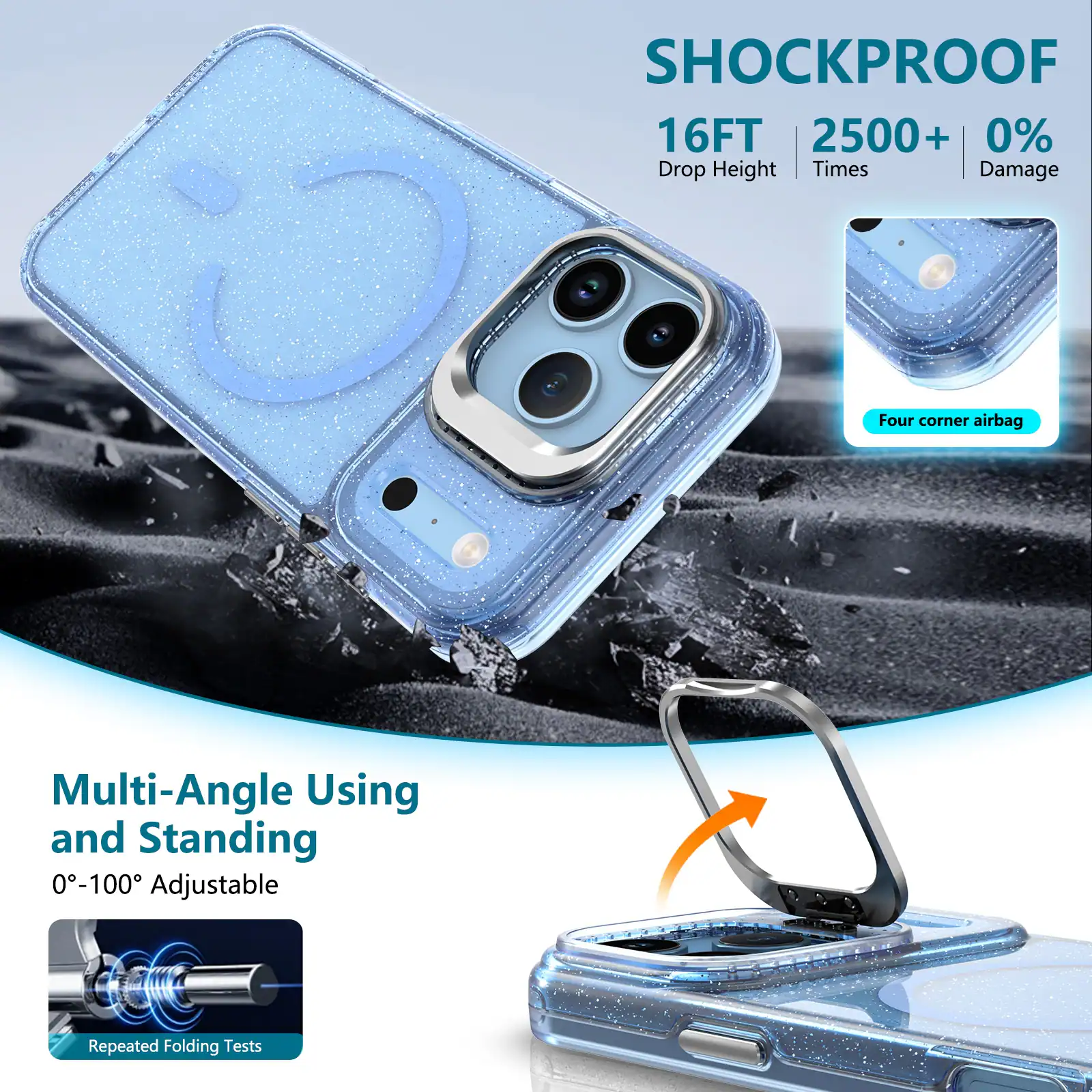 SHOCKPROOF  
16FT  
2500+  
0% Damage  
Drop Height | Times  

Four corner airbag  

Multi-Angle Using and Standing  
0°-100° Adjustable  

Repeated Folding Tests