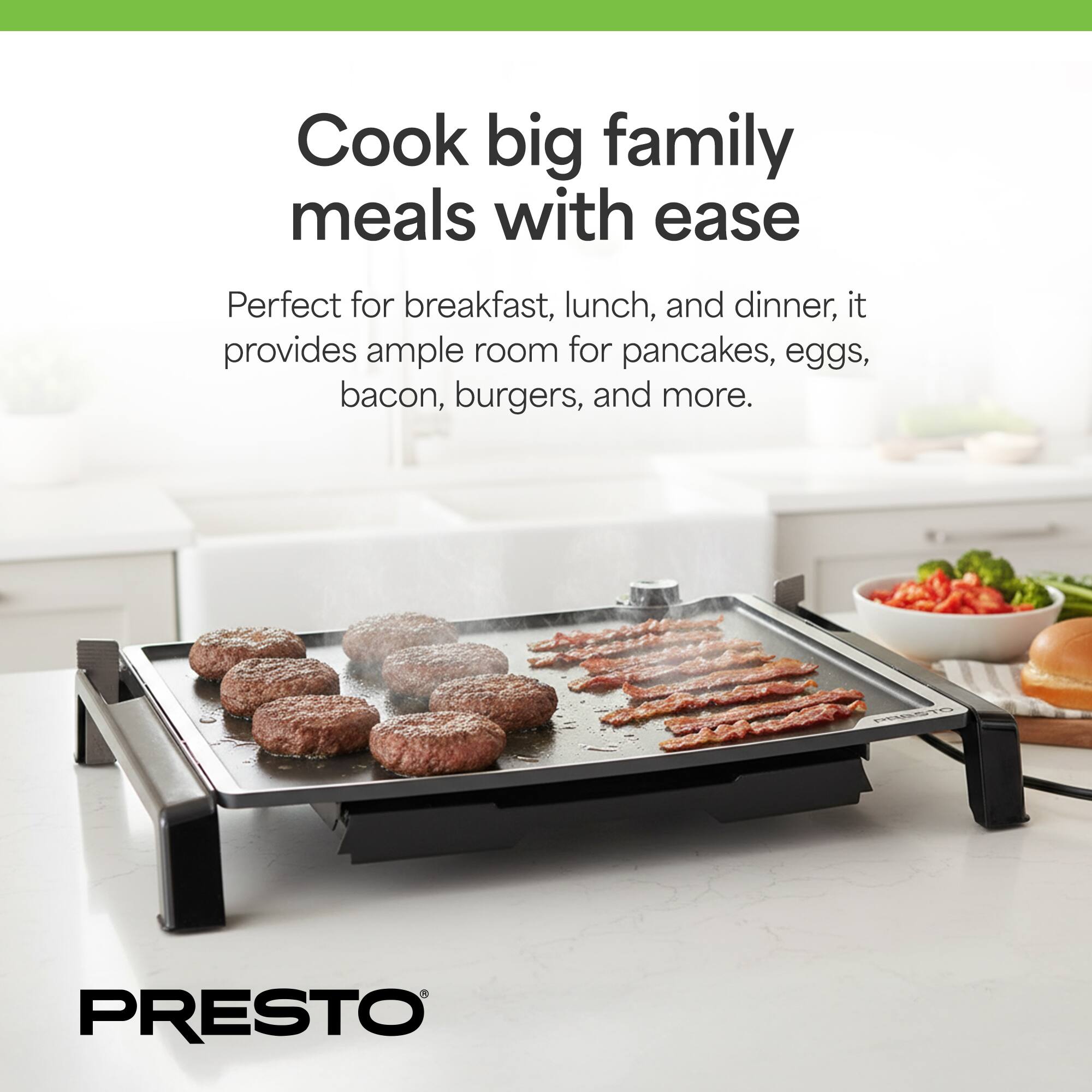 Cook big family meals with ease

Perfect for breakfast, lunch, and dinner, it provides ample room for pancakes, eggs, bacon, burgers, and more.

PRESTO