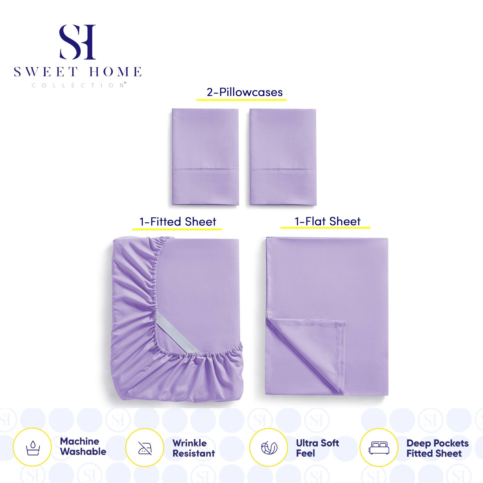 **SWEET HOME COLLECTION**

- 2-Pillowcases
- 1-Fitted Sheet
- 1-Flat Sheet

**Features:**
- Machine Washable
- Wrinkle Resistant
- Ultra Soft Feel
- Deep Pockets Fitted Sheet