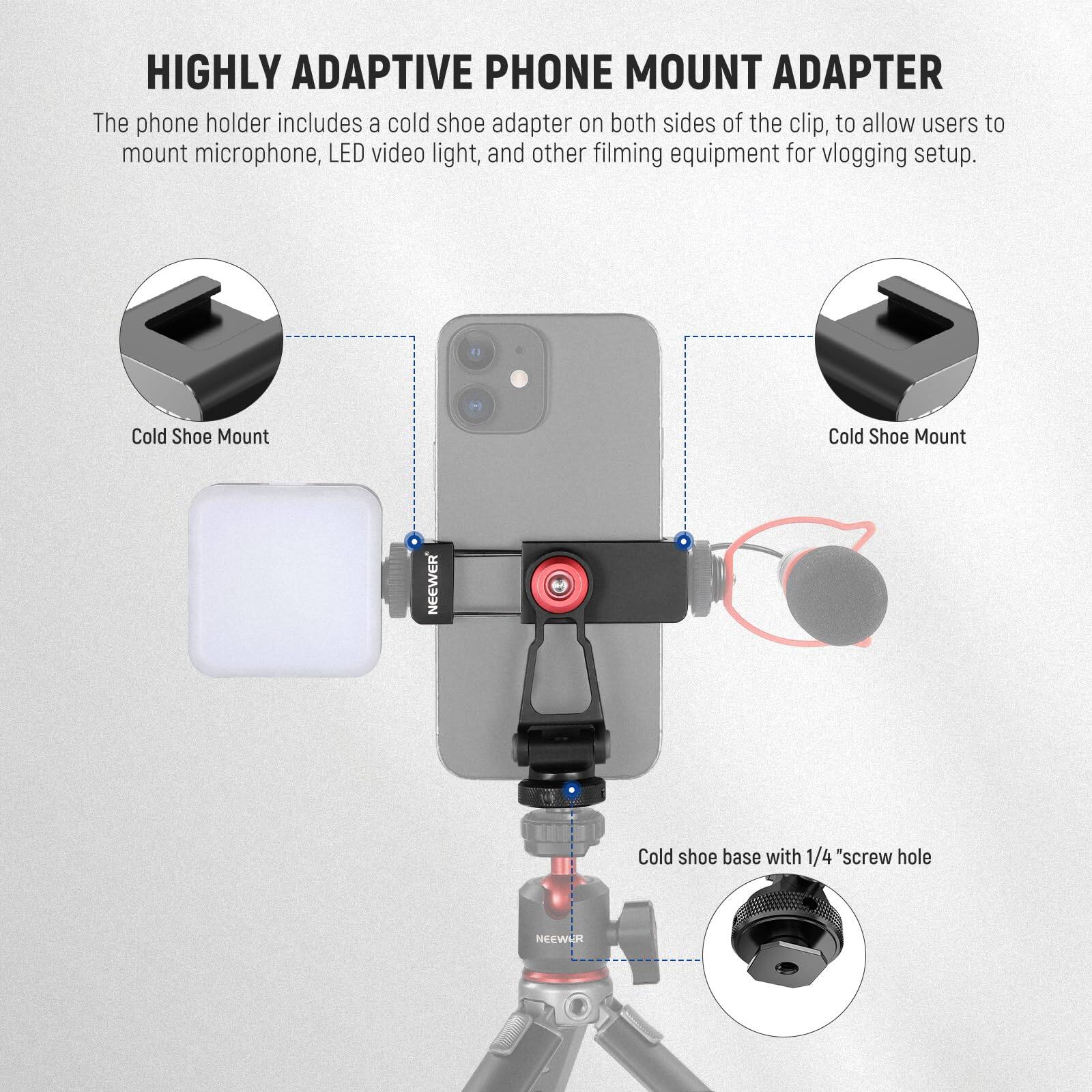 HIGHLY ADAPTIVE PHONE MOUNT ADAPTER

The phone holder includes a cold shoe adapter on both sides of the clip, to allow users to mount microphone, LED video light, and other filming equipment for vlogging setup.

Cold Shoe Mount

Cold Shoe Mount

NEEWLR 6 Cold shoe base with 1/4" screw hole