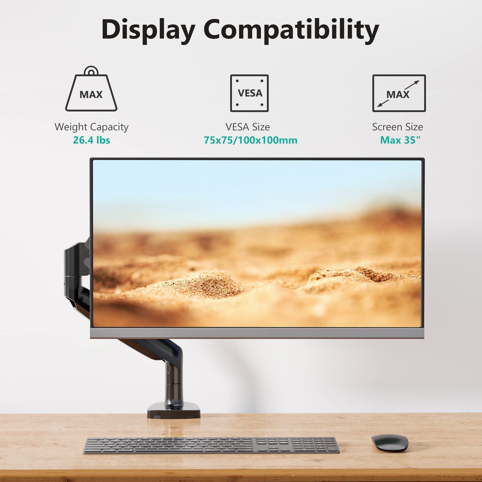 Display Compatibility  
MAX Weight Capacity: 26.4 lbs  
VESA Size: 75x75/100x100mm  
Screen Size Max: 35"