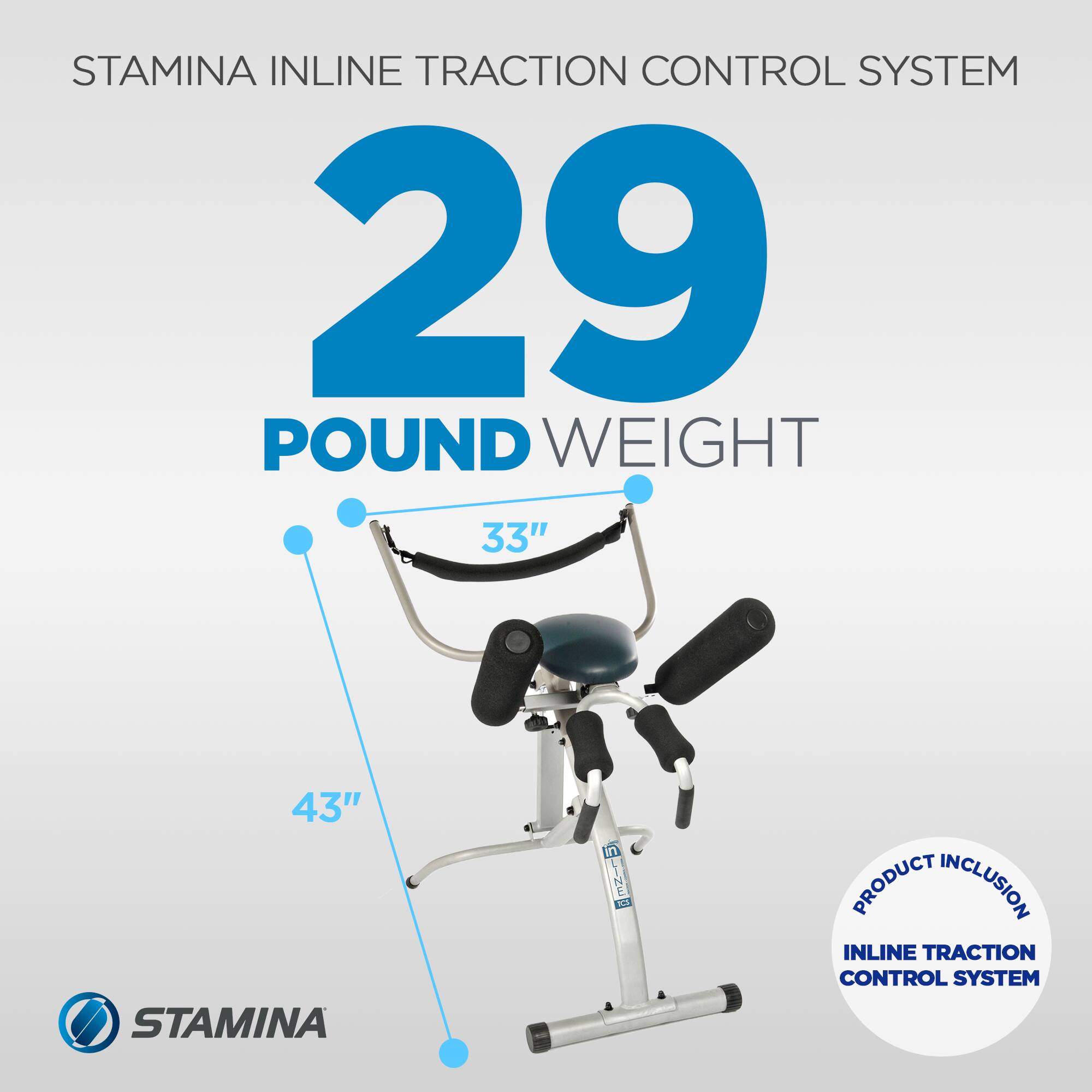 STAMINA INLINE TRACTION CONTROL SYSTEM  
29 POUND WEIGHT  
33"  
43"  
PRODUCT INCLUSION: INLINE TRACTION CONTROL SYSTEM