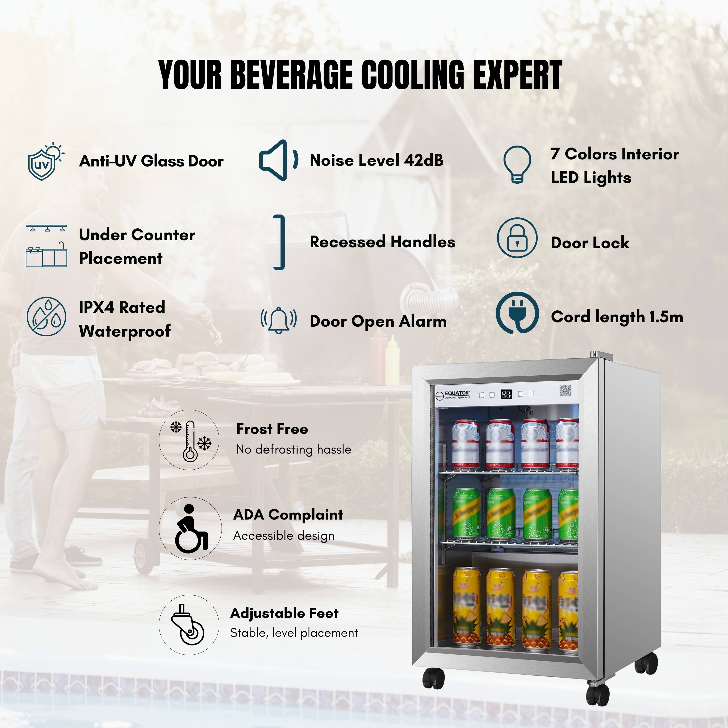 YOUR BEVERAGE COOLING EXPERT

- Anti-UV Glass Door
- Noise Level 42dB
- 7 Colors Interior LED Lights
- Under Counter Placement
- Recessed Handles
- Door Lock
- IPX4 Rated Waterproof
- Door Open Alarm
- Cord length 1.5m
- Frost Free
- No defrosting hassle
- ADA Complaint Accessible design
- Adjustable Feet
- Stable, level placement