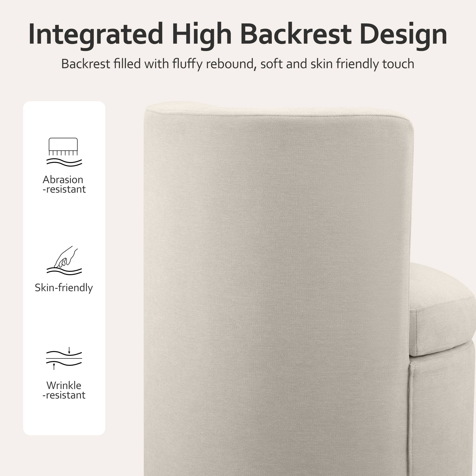 Integrated High Backrest Design  
Backrest filled with fluffy rebound, soft and skin friendly touch  
Abrasion-resistant  
Skin-friendly  
Wrinkle-resistant