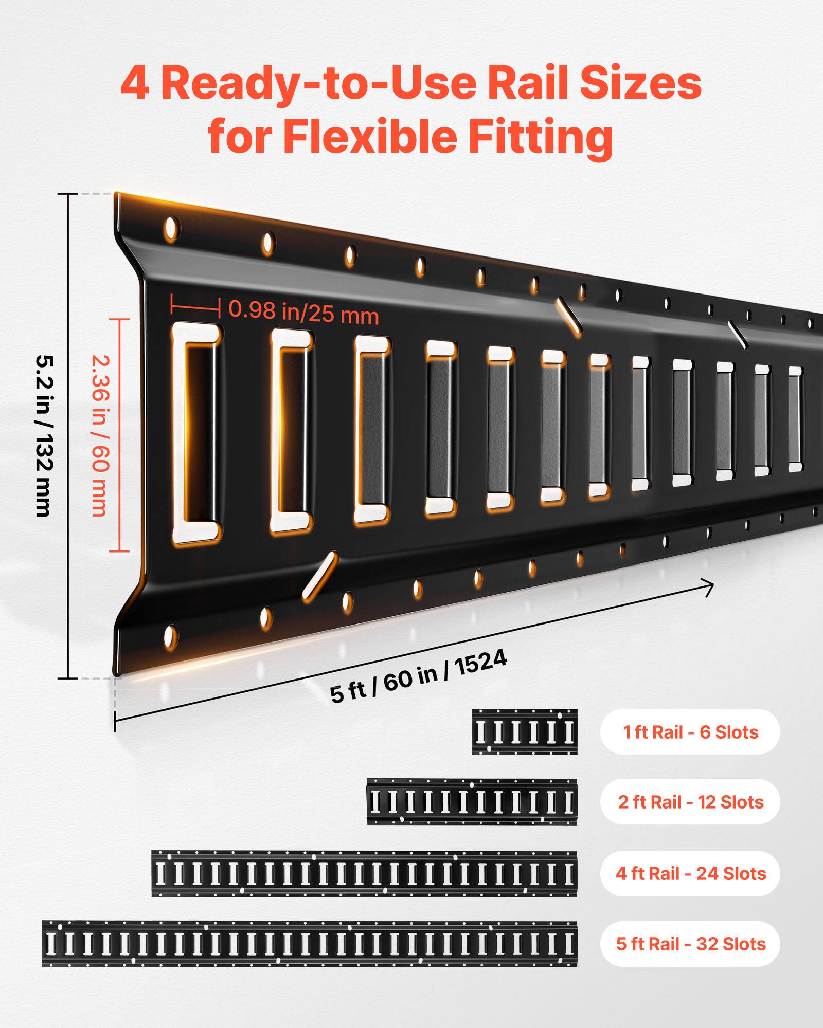 4 Ready-to-Use Rail Sizes for Flexible Fitting

5.2 in / 132 mm

2.36 in / 60 mm

0.98 in / 25 mm

1 ft Rail - 6 Slots

2 ft Rail - 12 Slots

4 ft Rail - 24 Slots

5 ft Rail - 32 Slots