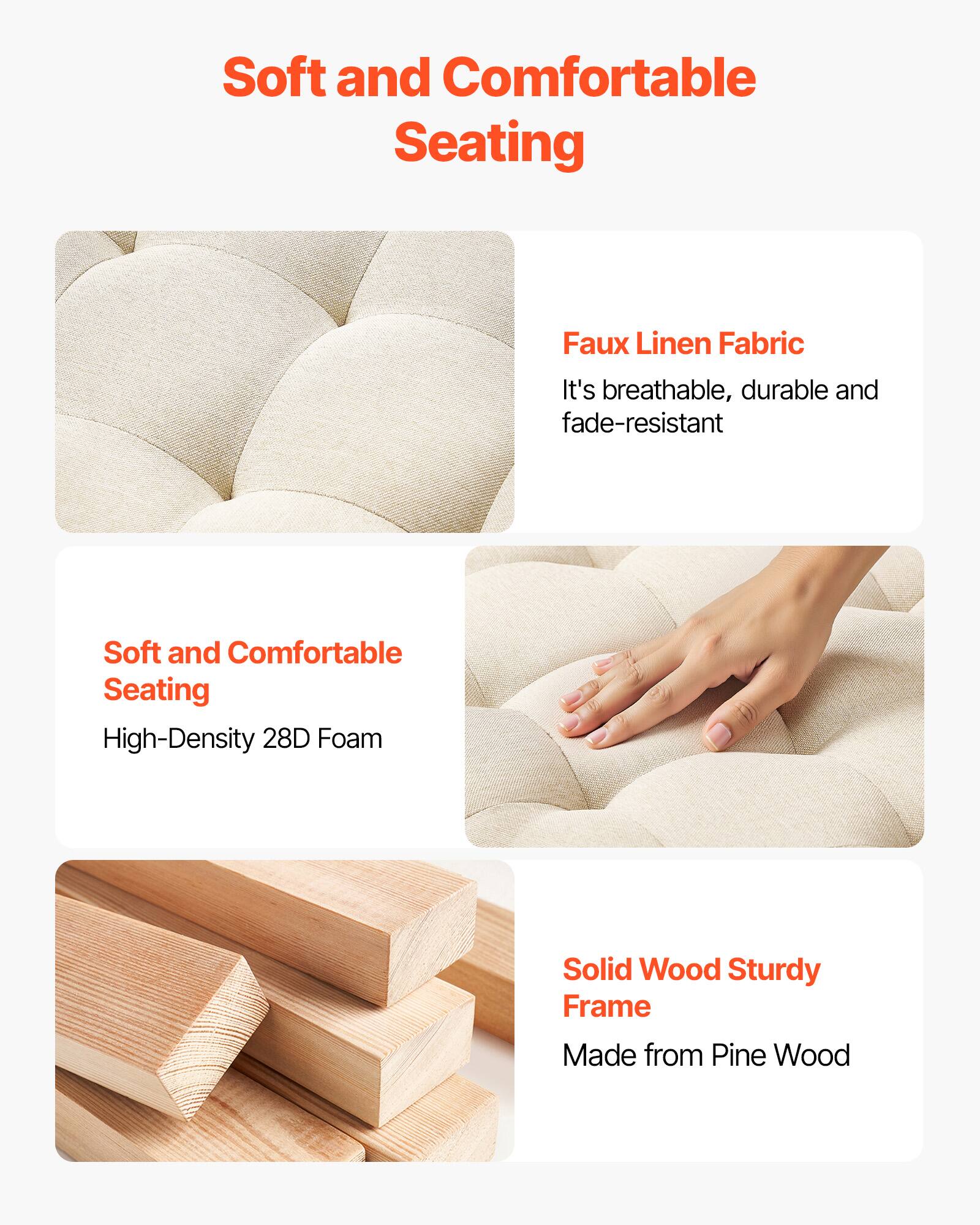 Soft and Comfortable Seating

Faux Linen Fabric
It's breathable, durable and fade-resistant

Soft and Comfortable Seating
High-Density 28D Foam

Solid Wood Sturdy Frame
Made from Pine Wood