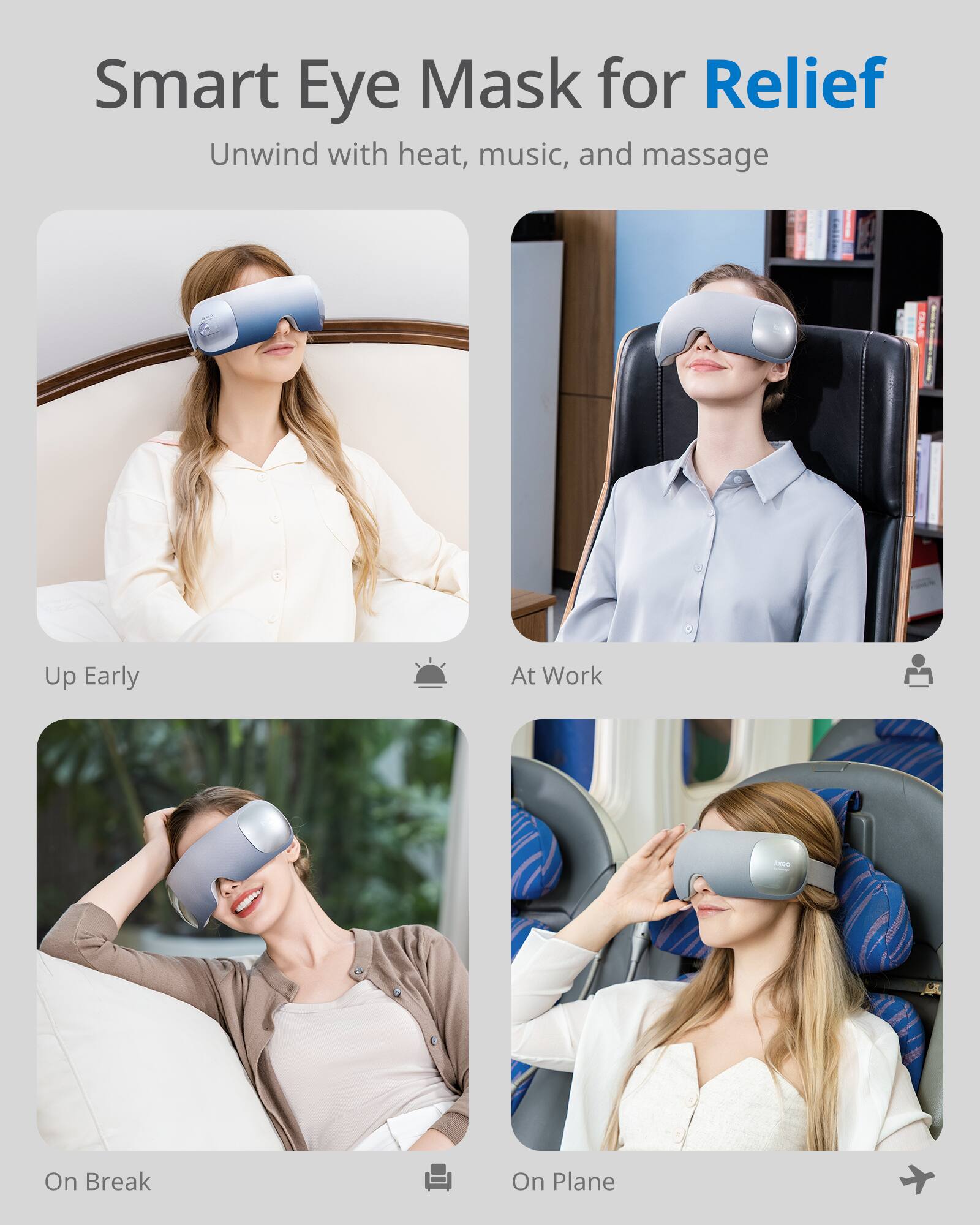 Smart Eye Mask for Relief

Unwind with heat, music, and massage

- Up Early
- At Work
- On Break
- On Plane