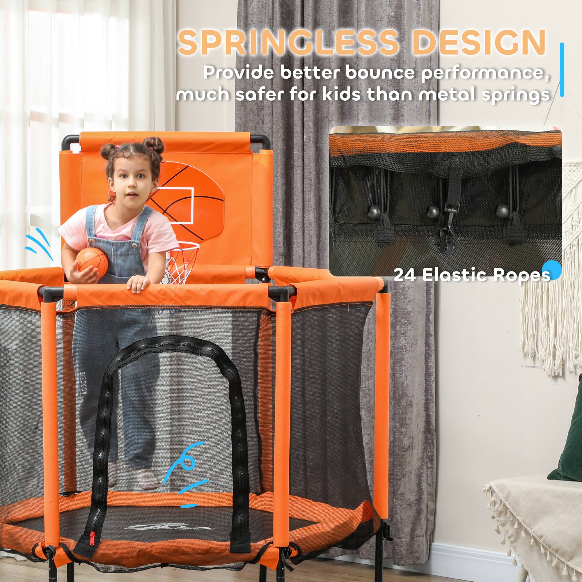 SPRINGLESS DESIGN  
Provide better bounce performance, much safer for kids than metal springs  

24 Elastic Ropes