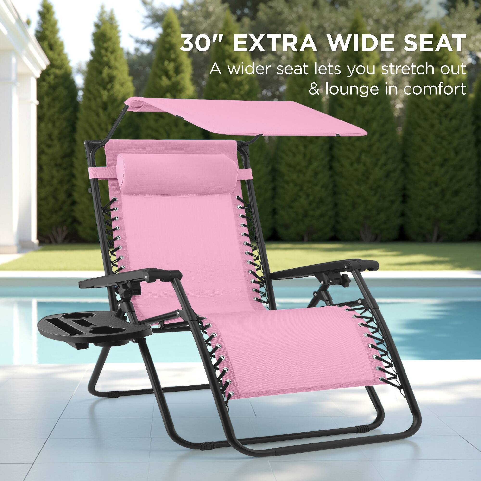 30" EXTRA WIDE SEAT  
A wider seat lets you stretch out & lounge in comfort