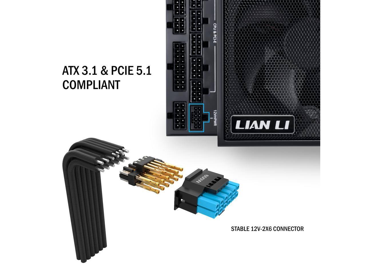 ATX 3.1 & PCIe 5.1 Compliant  
CPU & PCIe  
12VHPWR  
Lian Li  
Stable 12V-2X6 Connector