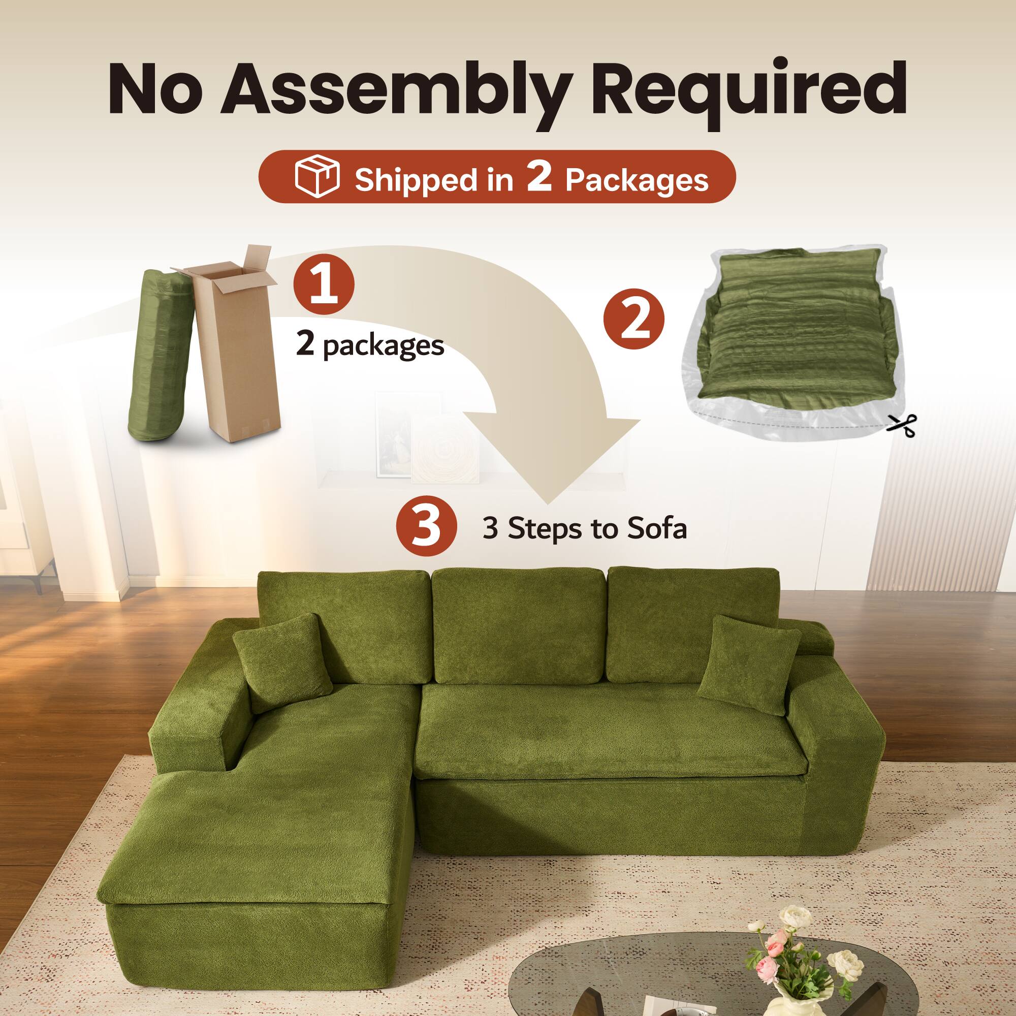 No Assembly Required  
Shipped in 2 Packages  

1. 2 packages  
2.  
3. 3 Steps to Sofa