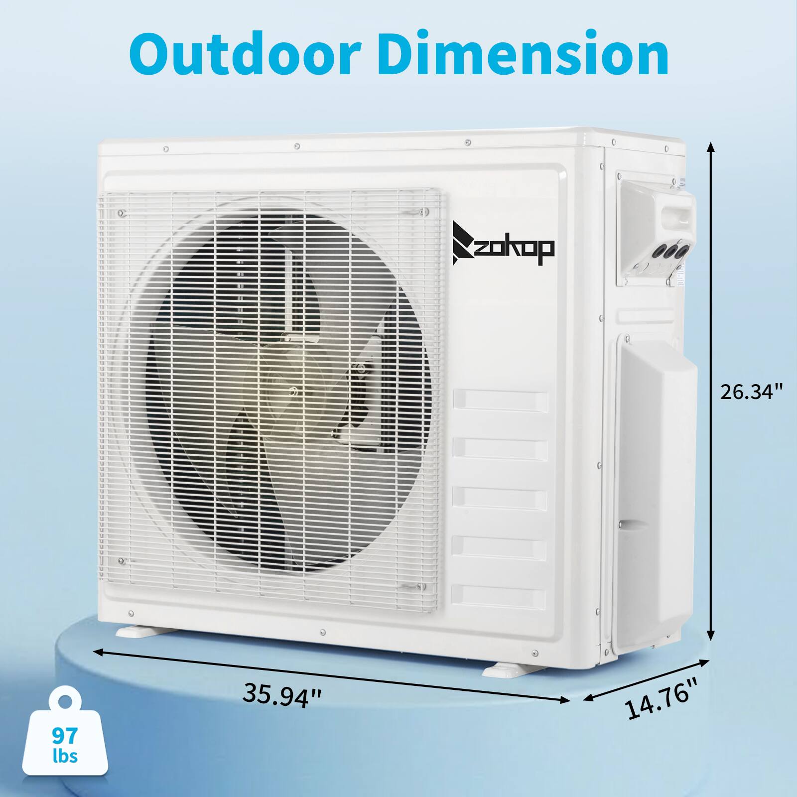 Outdoor Dimension  
zokop  
26.34"  
97 lbs  
35.94"  
14.76"